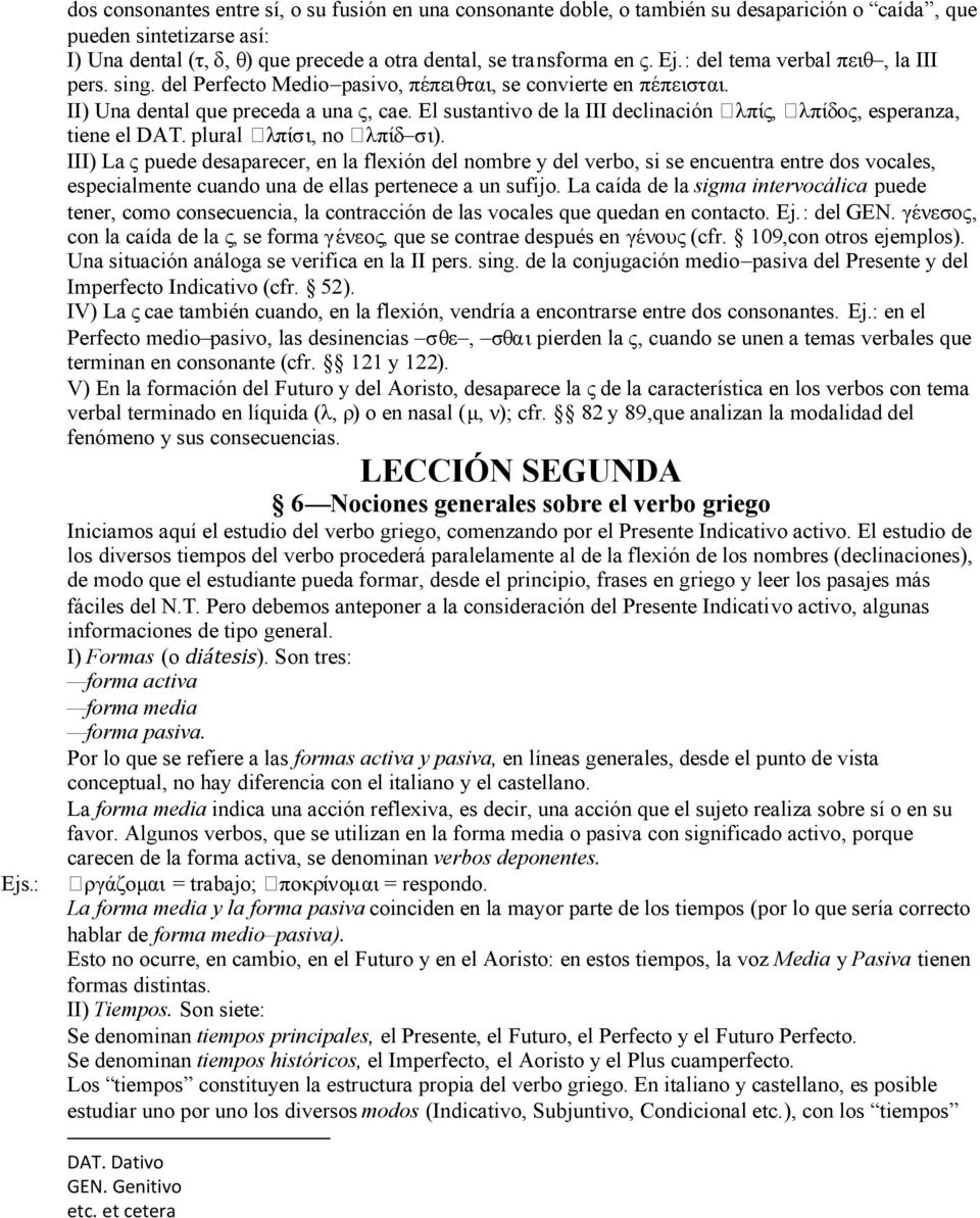 El sustantivo de la III declinación ὸἄᾕἃᾣᾴὓἂλπίς, ὸἄᾕἃᾣᾴὓἂλπίδος, esperanza, tiene el DAT. plural ὸἄᾕἃᾣᾴὓἂλπίσι, no ὸἄᾕἃᾣᾴὓἂλπίδ σι).