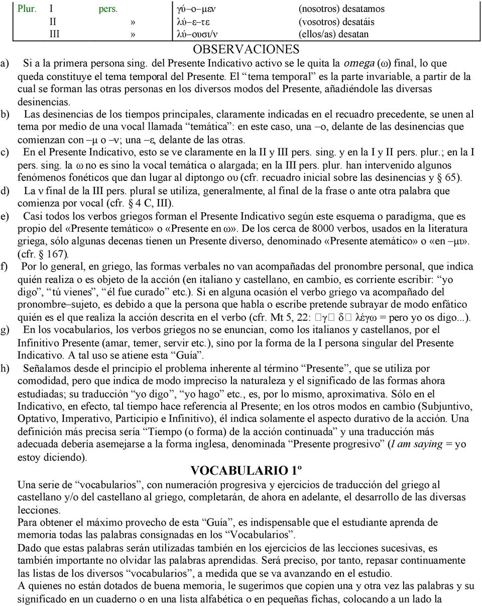 El tema temporal es la parte invariable, a partir de la cual se forman las otras personas en los diversos modos del Presente, añadiéndole las diversas desinencias.