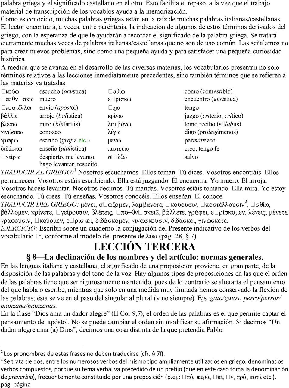 El lector encontrará, a veces, entre paréntesis, la indicación de algunos de estos términos derivados del griego, con la esperanza de que le ayudarán a recordar el significado de la palabra griega.