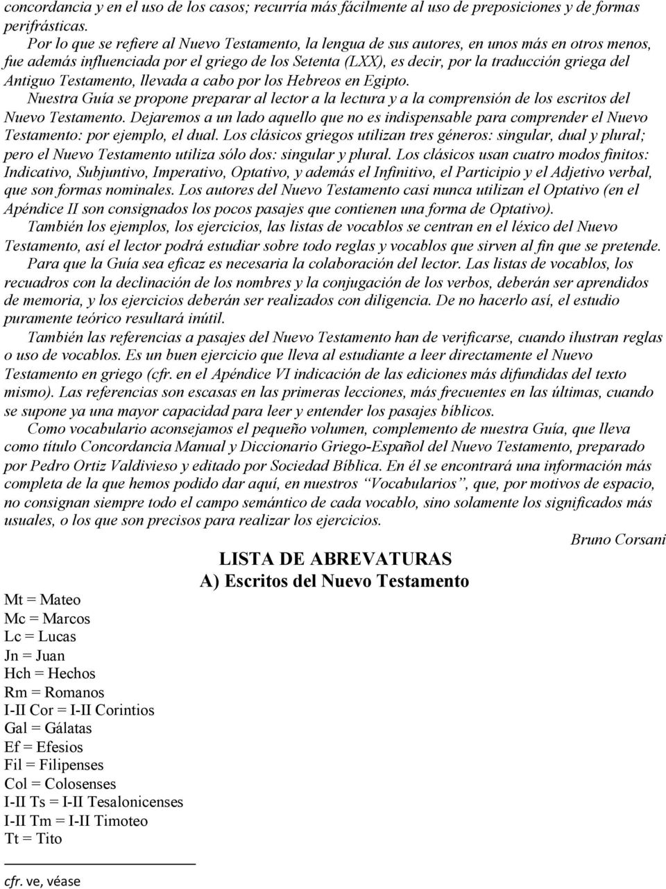 Antiguo Testamento, llevada a cabo por los Hebreos en Egipto. Nuestra Guía se propone preparar al lector a la lectura y a la comprensión de los escritos del Nuevo Testamento.