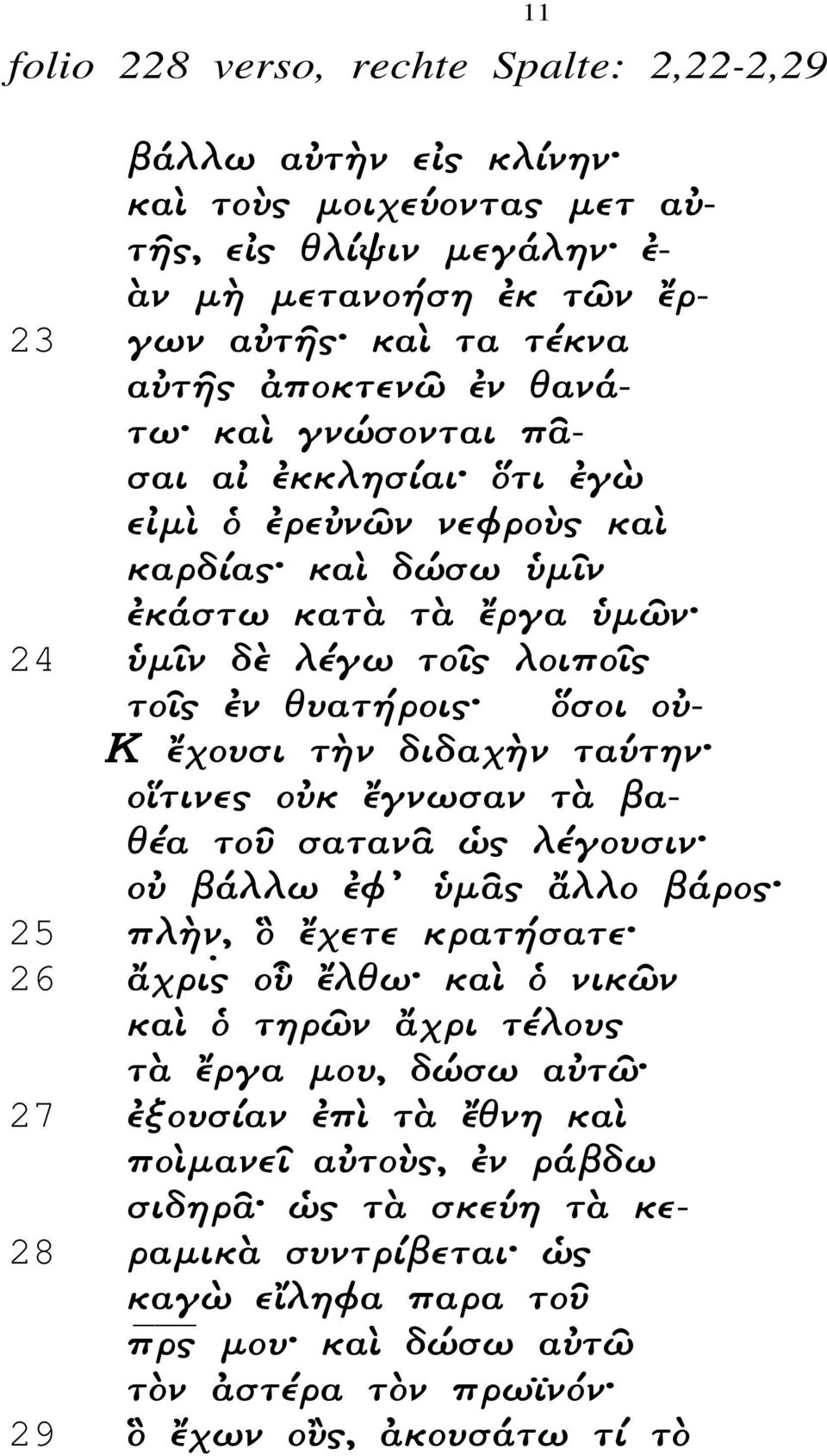 ν ταύτην ο τινες ο κ ἔγνωσαν τὰ βαθέα το σατανᾶ ς λέγουσιν ο βάλλω ἐφ' µᾶς ἄλλο βάρος 25 πλ ν, ἔχετε κρατ σατε 26 ἄχρις ο ἔλθω καὶ νικῶν καὶ τηρῶν ἄχρι τέλους τὰ ἔργα µου, δώσω α τῶ 27