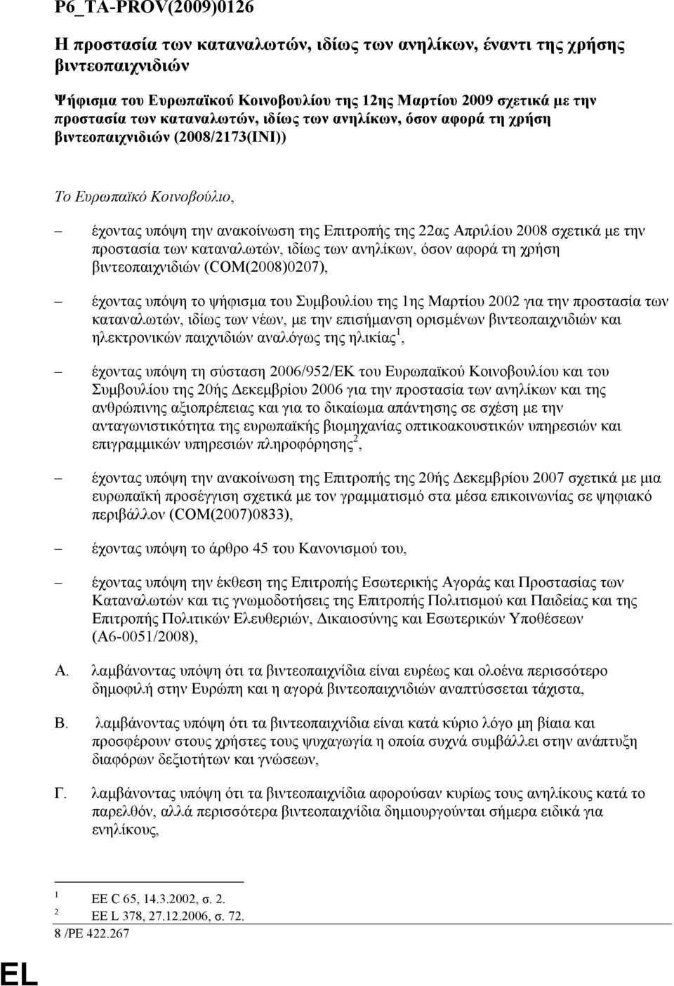 προστασία των καταναλωτών, ιδίως των ανηλίκων, όσον αφορά τη χρήση βιντεοπαιχνιδιών (COM(2008)0207), έχοντας υπόψη το ψήφισµα του Συµβουλίου της 1ης Μαρτίου 2002 για την προστασία των καταναλωτών,