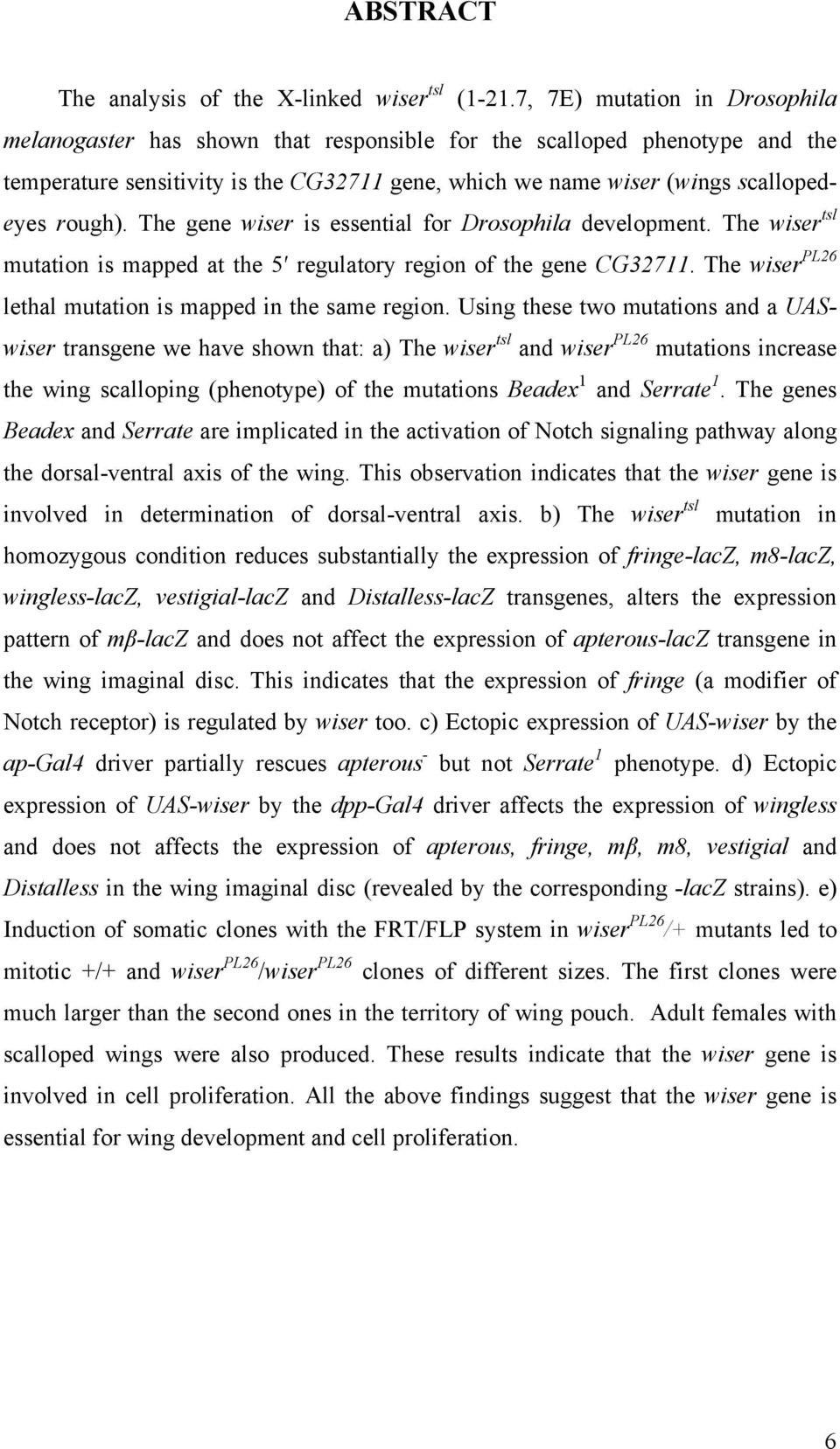 The gene wiser is essential for Drosophila development. The wiser tsl mutation is mapped at the 5 regulatory region of the gene CG32711. The wiser PL26 lethal mutation is mapped in the same region.