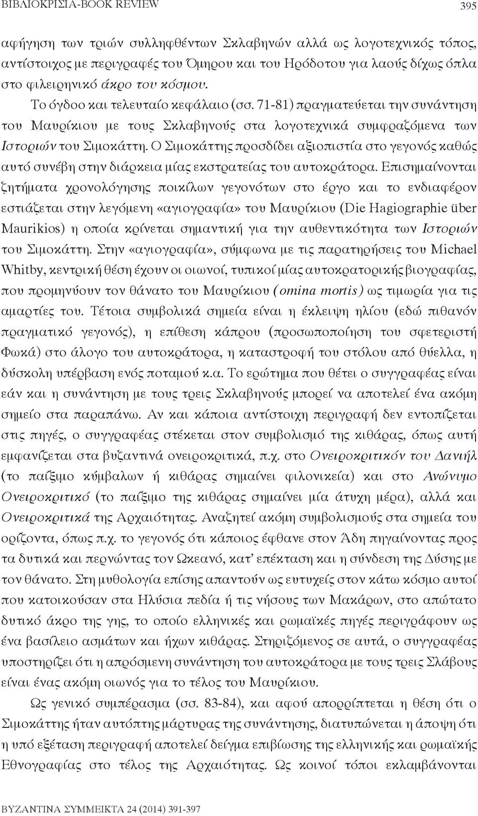 Ο Σιμοκάττης προσδίδει αξιοπιστία στο γεγονός καθώς αυτό συνέβη στην διάρκεια μίας εκστρατείας του αυτοκράτορα.