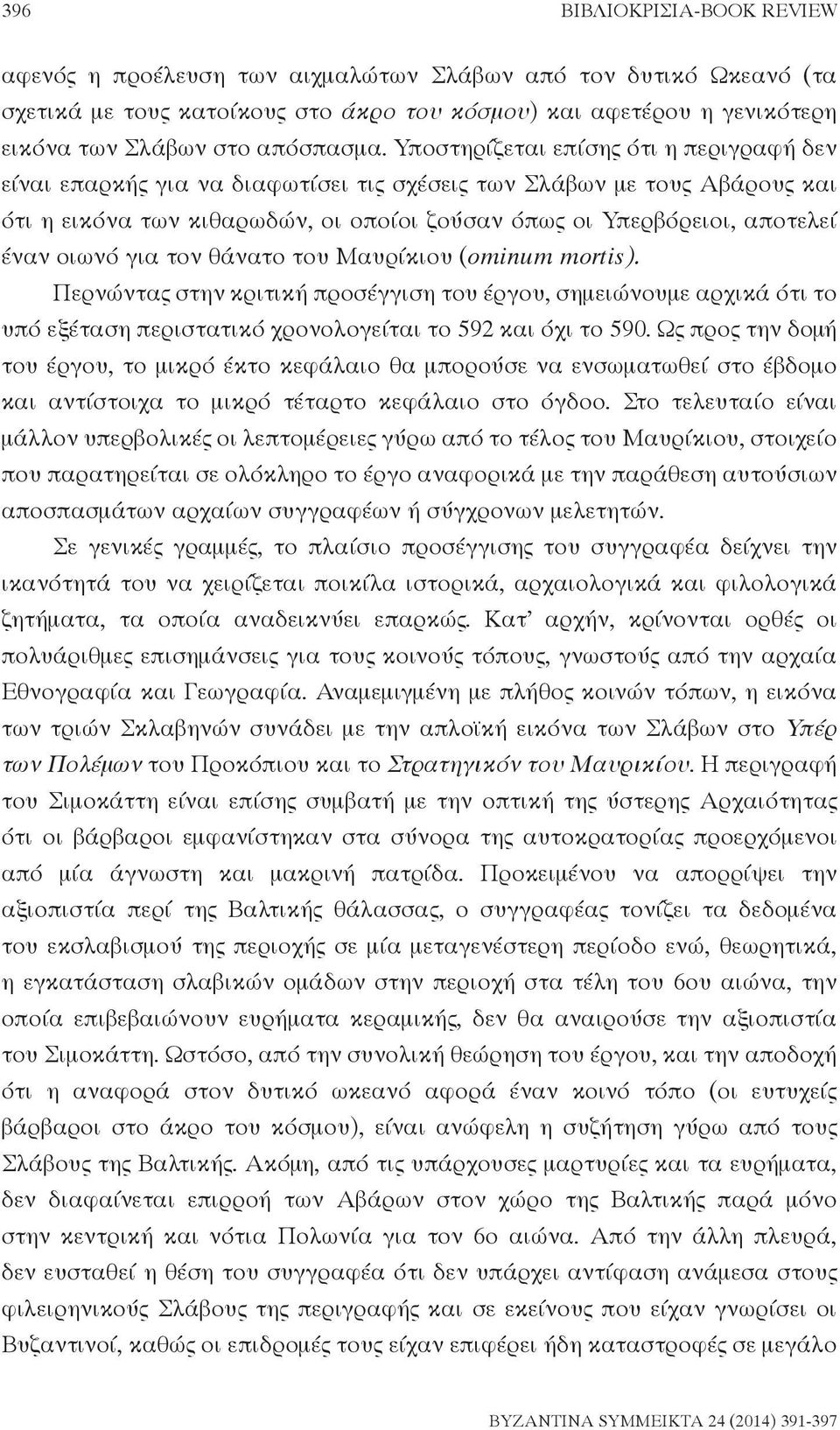 Υποστηρίζεται επίσης ότι η περιγραφή δεν είναι επαρκής για να διαφωτίσει τις σχέσεις των Σλάβων με τους Αβάρους και ότι η εικόνα των κιθαρωδών, οι οποίοι ζούσαν όπως οι Υπερβόρειοι, αποτελεί έναν