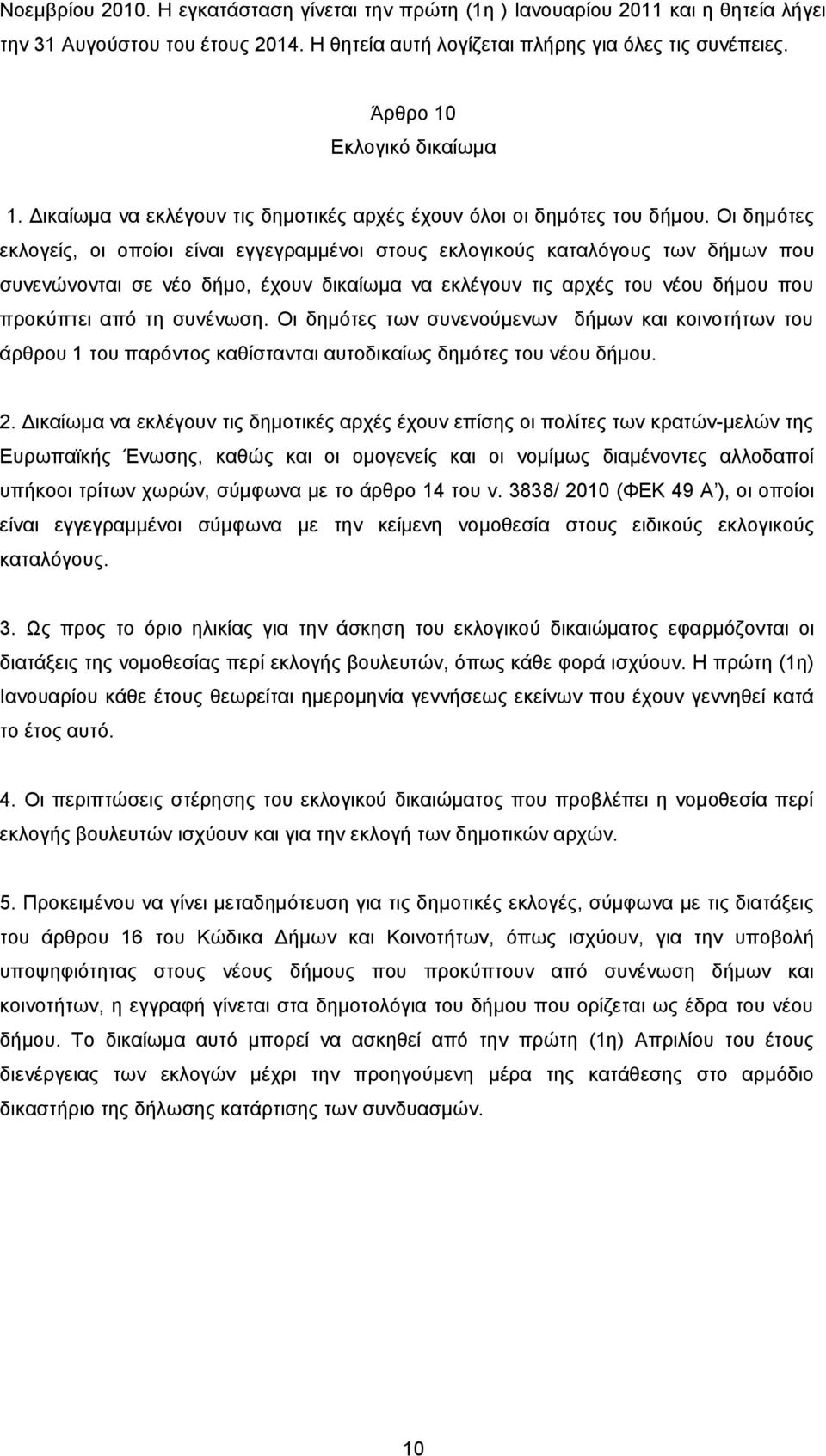 Οι δημότες εκλογείς, οι οποίοι είναι εγγεγραμμένοι στους εκλογικούς καταλόγους των δήμων που συνενώνονται σε νέο δήμο, έχουν δικαίωμα να εκλέγουν τις αρχές του νέου δήμου που προκύπτει από τη