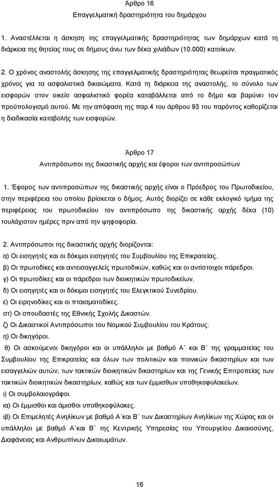 Κατά τη διάρκεια της αναστολής, το σύνολο των εισφορών στον οικείο ασφαλιστικό φορέα καταβάλλεται από το δήμο και βαρύνει τον προϋπολογισμό αυτού. Με την απόφαση της παρ.