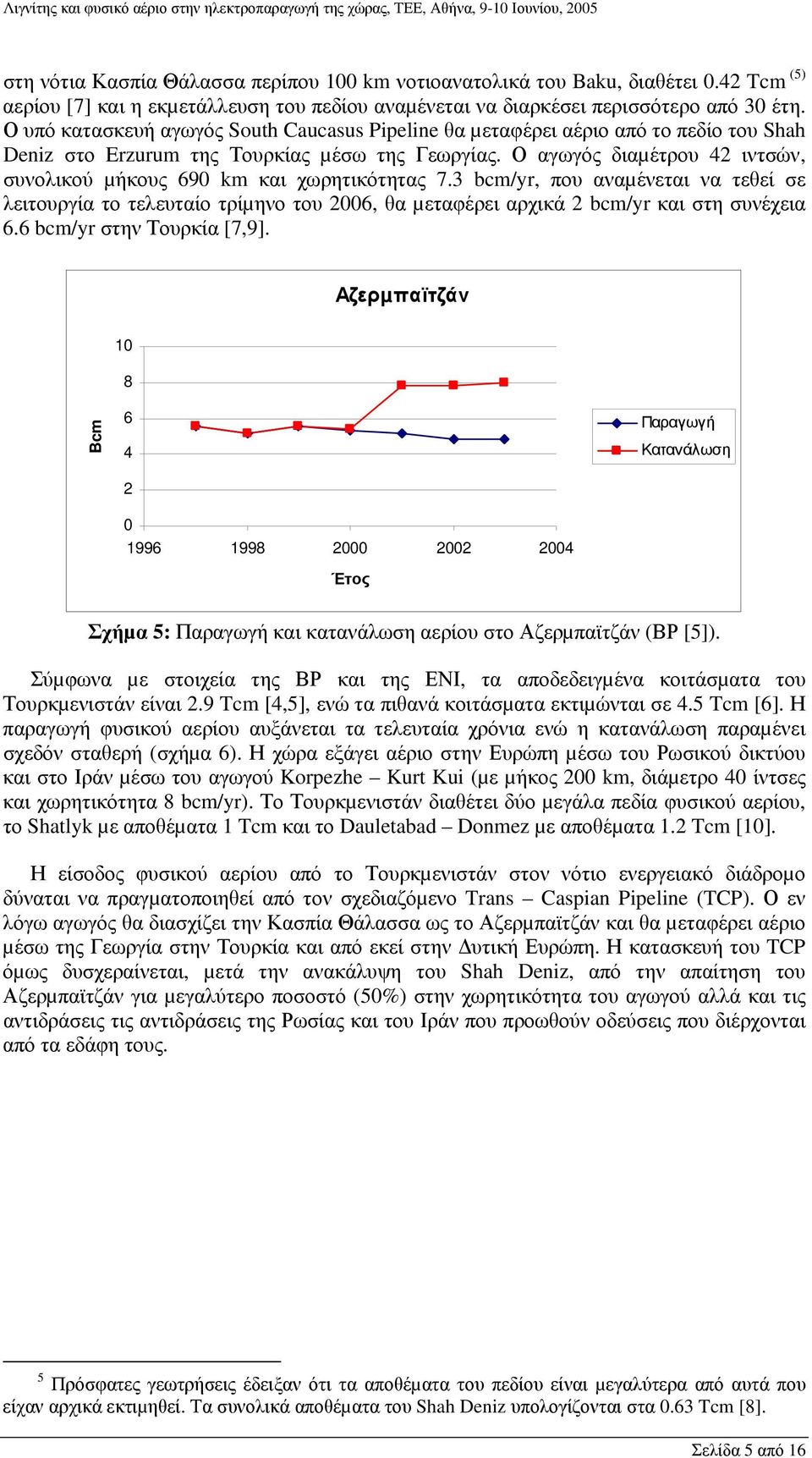 Ο αγωγός διαµέτρου 42 ιντσών, συνολικού µήκους 690 km και χωρητικότητας 7.