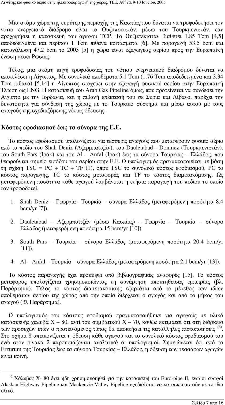 2 bcm το 2003 [5] η χώρα είναι εξαγωγέας αερίου προς την Ευρωπαϊκή ένωση µέσω Ρωσίας. Τέλος, µια ακόµη πηγή τροφοδοσίας του νότιου ενεργειακού διαδρόµου δύναται να αποτελέσει η Αίγυπτος.