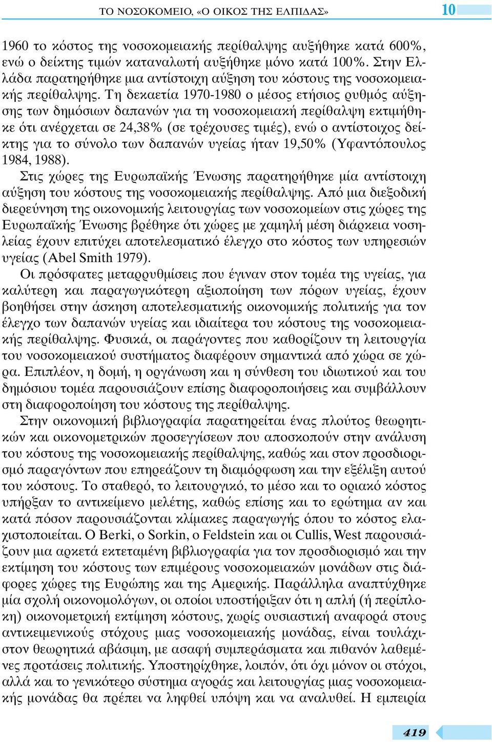 Τη δεκαετία 1970-1980 ο µέσος ετήσιος ρυθµ ς α ξησης των δηµ σιων δαπανών για τη νοσοκοµειακή περίθαλψη εκτιµήθηκε τι ανέρχεται σε 24,38% (σε τρέχουσες τιµές), ενώ ο αντίστοιχος δείκτης για το σ νολο