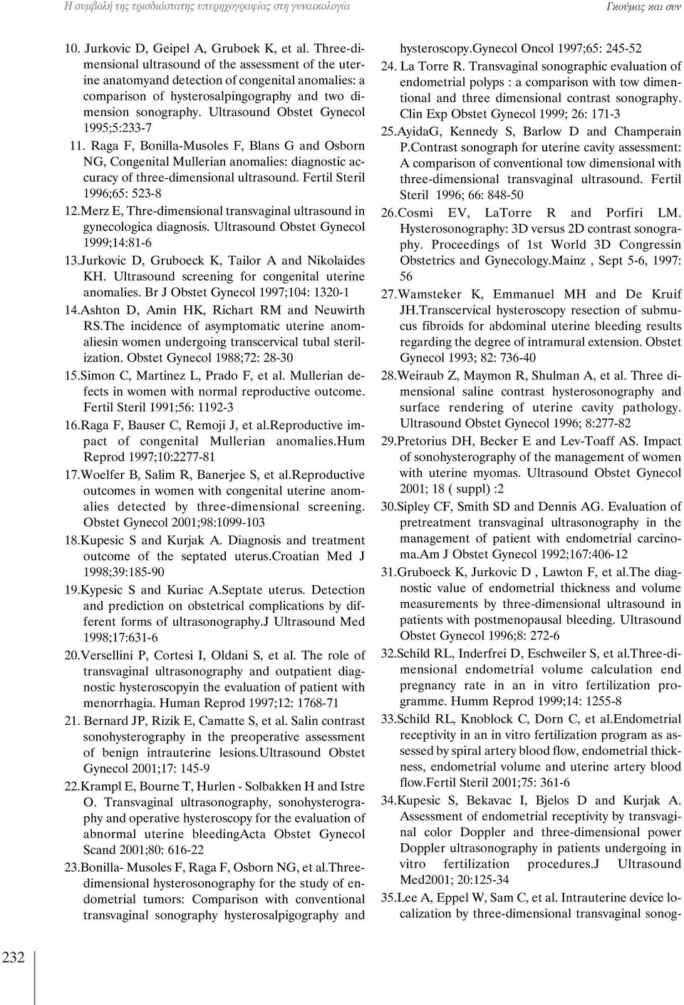 Ultrasound Obstet Gynecol 1995;5:233-7 11. Raga F, Bonilla-Musoles F, Blans G and Osborn NG, Congenital Mullerian anomalies: diagnostic accuracy of three-dimensional ultrasound.