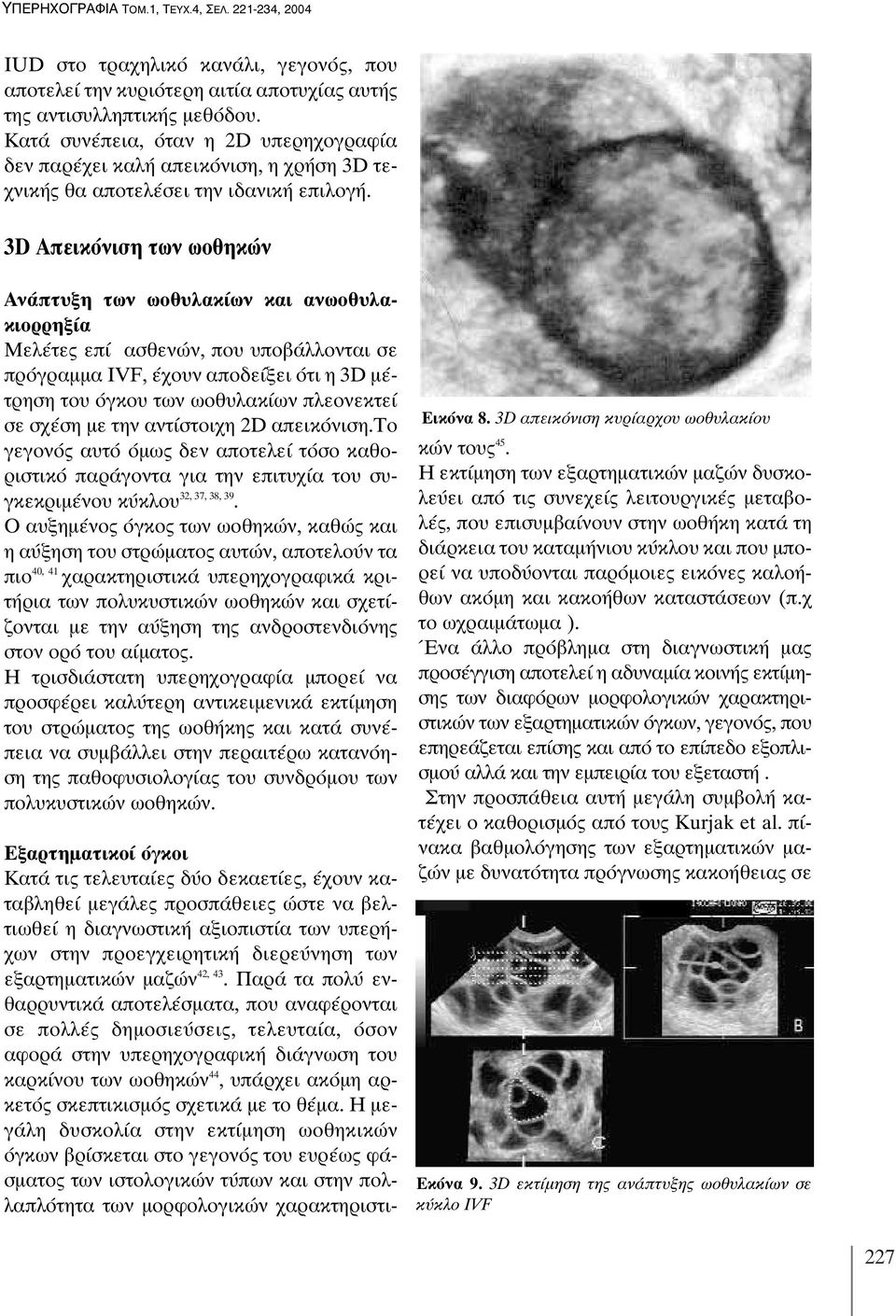 3D Απεικόνιση των ωοθηκών Ανάπτυξη των ωοθυλακίων και ανωοθυλακιορρηξία Μελέτες επί ασθενών, που υποβάλλονται σε πρόγραμμα IVF, έχουν αποδείξει ότι η 3D μέτρηση του όγκου των ωοθυλακίων πλεονεκτεί σε