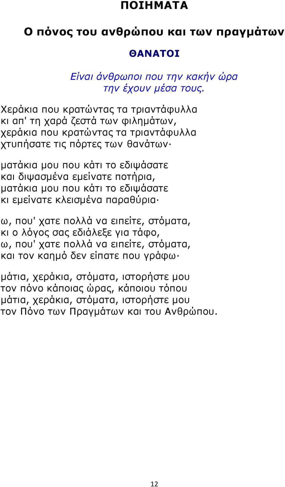 εδιψάσατε και διψασμένα εμείνατε ποτήρια, ματάκια μου που κάτι το εδιψάσατε κι εμείνατε κλεισμένα παραθύρια ω, που' χατε πολλά να ειπείτε, στόματα, κι ο λόγος σας εδιάλεξε