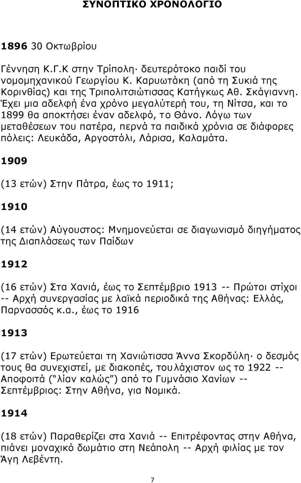 Λόγω των μεταθέσεων του πατέρα, περνά τα παιδικά χρόνια σε διάφορες πόλεις: Λευκάδα, Αργοστόλι, Λάρισα, Καλαμάτα.