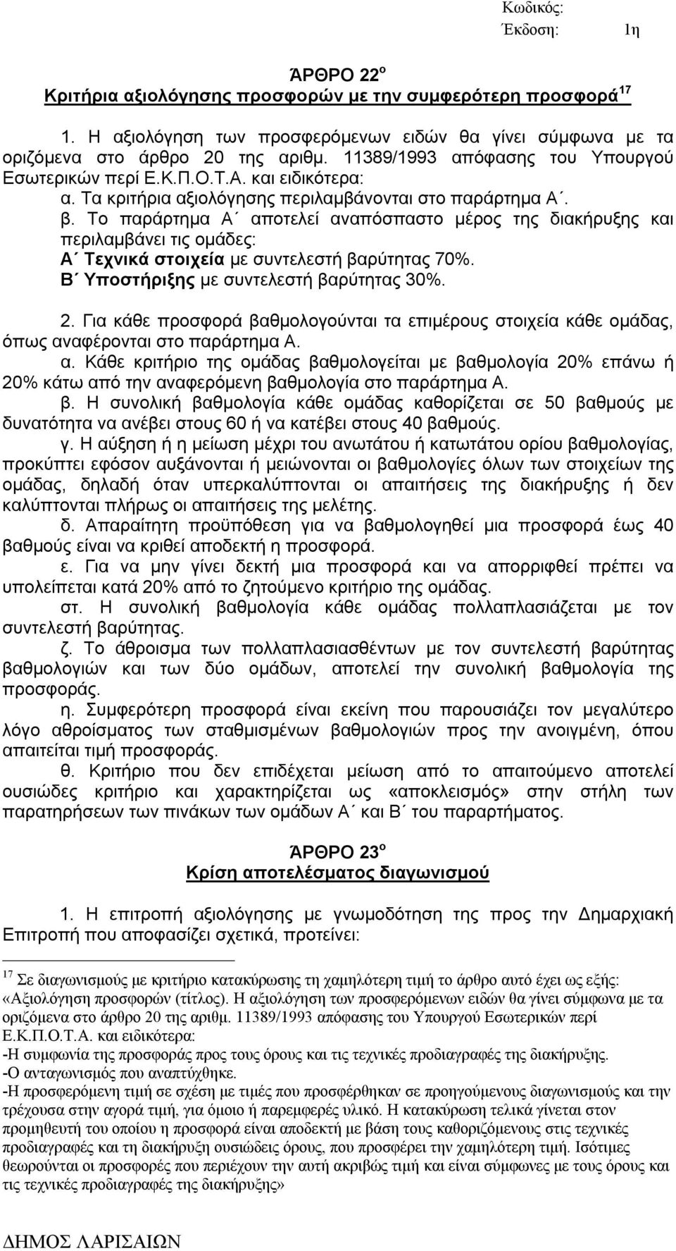 Το παράρτημα Α αποτελεί αναπόσπαστο μέρος της διακήρυξης και περιλαμβάνει τις ομάδες: Α Τεχνικά στοιχεία με συντελεστή βαρύτητας 70%. Β Υποστήριξης με συντελεστή βαρύτητας 30%. 2.