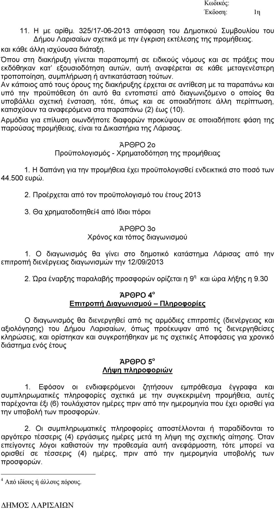 Αν κάποιος από τους όρους της διακήρυξης έρχεται σε αντίθεση με τα παραπάνω και υπό την προϋπόθεση ότι αυτό θα εντοπιστεί από διαγωνιζόμενο ο οποίος θα υποβάλλει σχετική ένσταση, τότε, όπως και σε