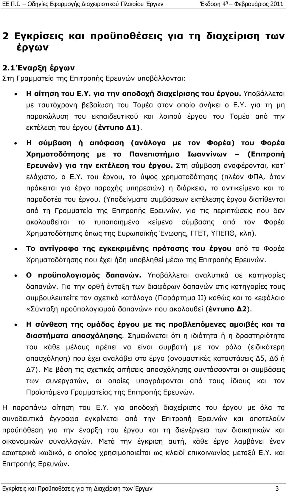 Η σύμβαση ή απόφαση (ανάλογα με τον Φορέα) του Φορέα Χρηματοδότησης με το Πανεπιστήμιο Ιωαννίνων (Επιτροπή Ερευνών) για την εκτέλεση του έργου. Στη σύμβαση αναφέρονται, κατ ελάχιστο, ο Ε.Υ.