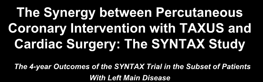 The Synergy between Percutaneous Coronary Intervention with TAXUS and Cardiac Surgery: The SYNTAX Study The 4-year Outcomes of the SYNTAX Trial in the Subset of