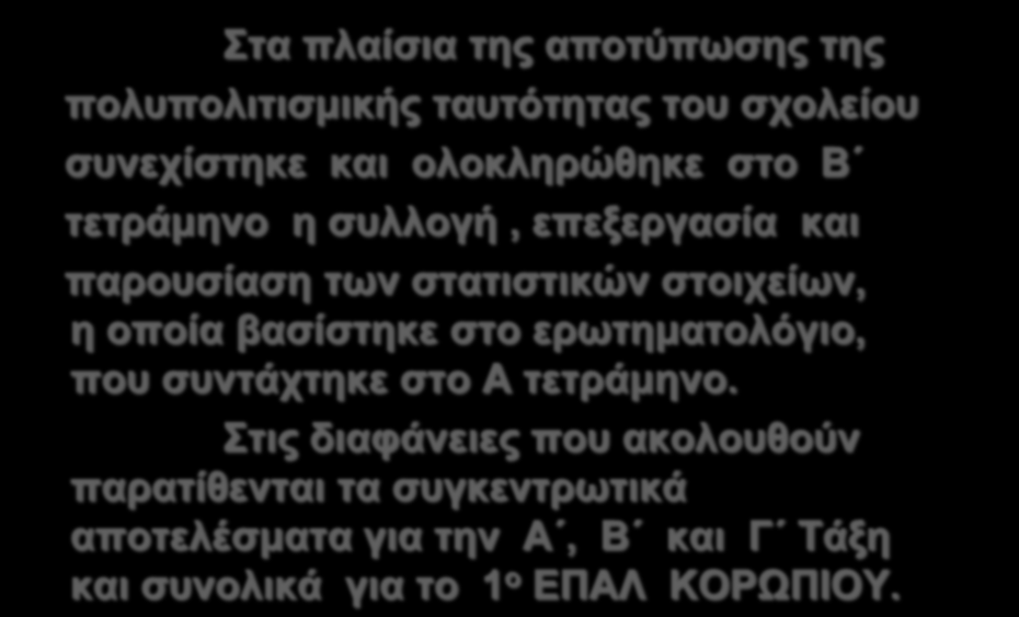 Στα πλαίσια της αποτύπωσης της πολυπολιτισμικής ταυτότητας του σχολείου συνεχίστηκε και ολοκληρώθηκε στο Β τετράμηνο η συλλογή, επεξεργασία και παρουσίαση των στατιστικών στοιχείων, η οποία