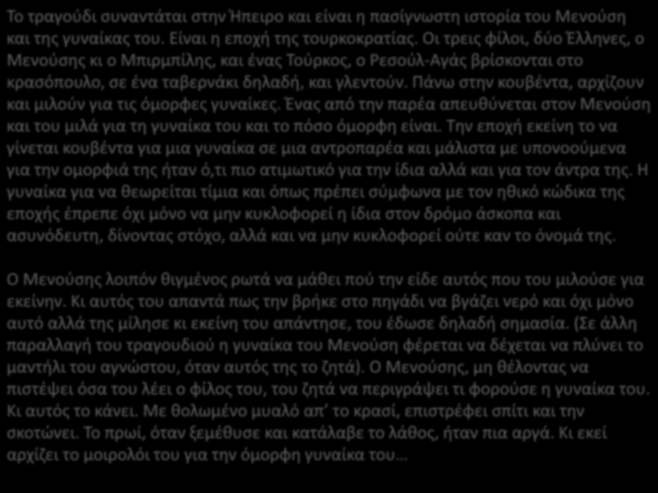 Το τραγούδι συναντάται στην Ήπειρο και είναι η πασίγνωστη ιστορία του Μενούση και της γυναίκας του. Είναι η εποχή της τουρκοκρατίας.