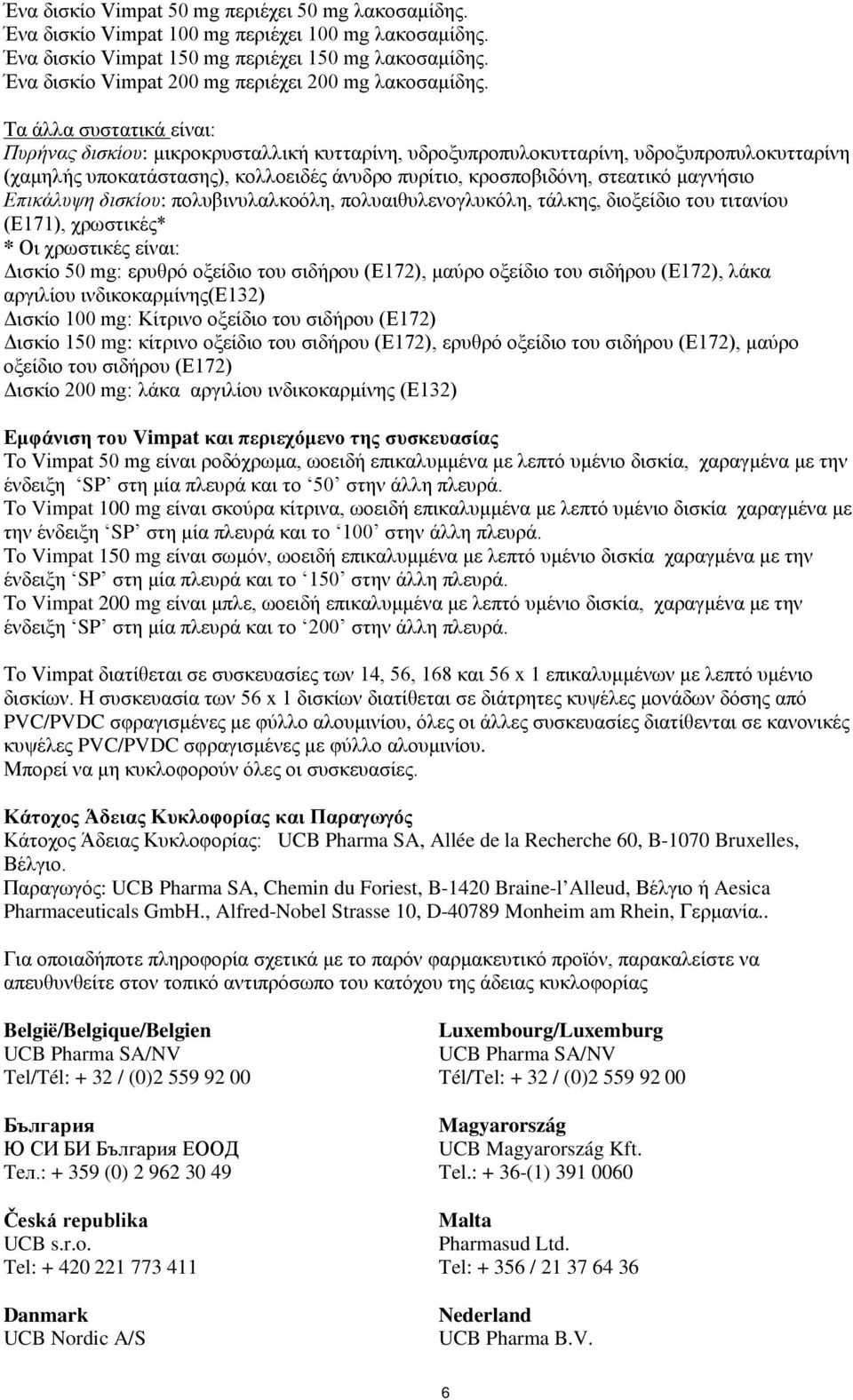 Τα άλλα συστατικά είναι: Πυρήνας δισκίου: μικροκρυσταλλική κυτταρίνη, υδροξυπροπυλοκυτταρίνη, υδροξυπροπυλοκυτταρίνη (χαμηλής υποκατάστασης), κολλοειδές άνυδρο πυρίτιο, κροσποβιδόνη, στεατικό