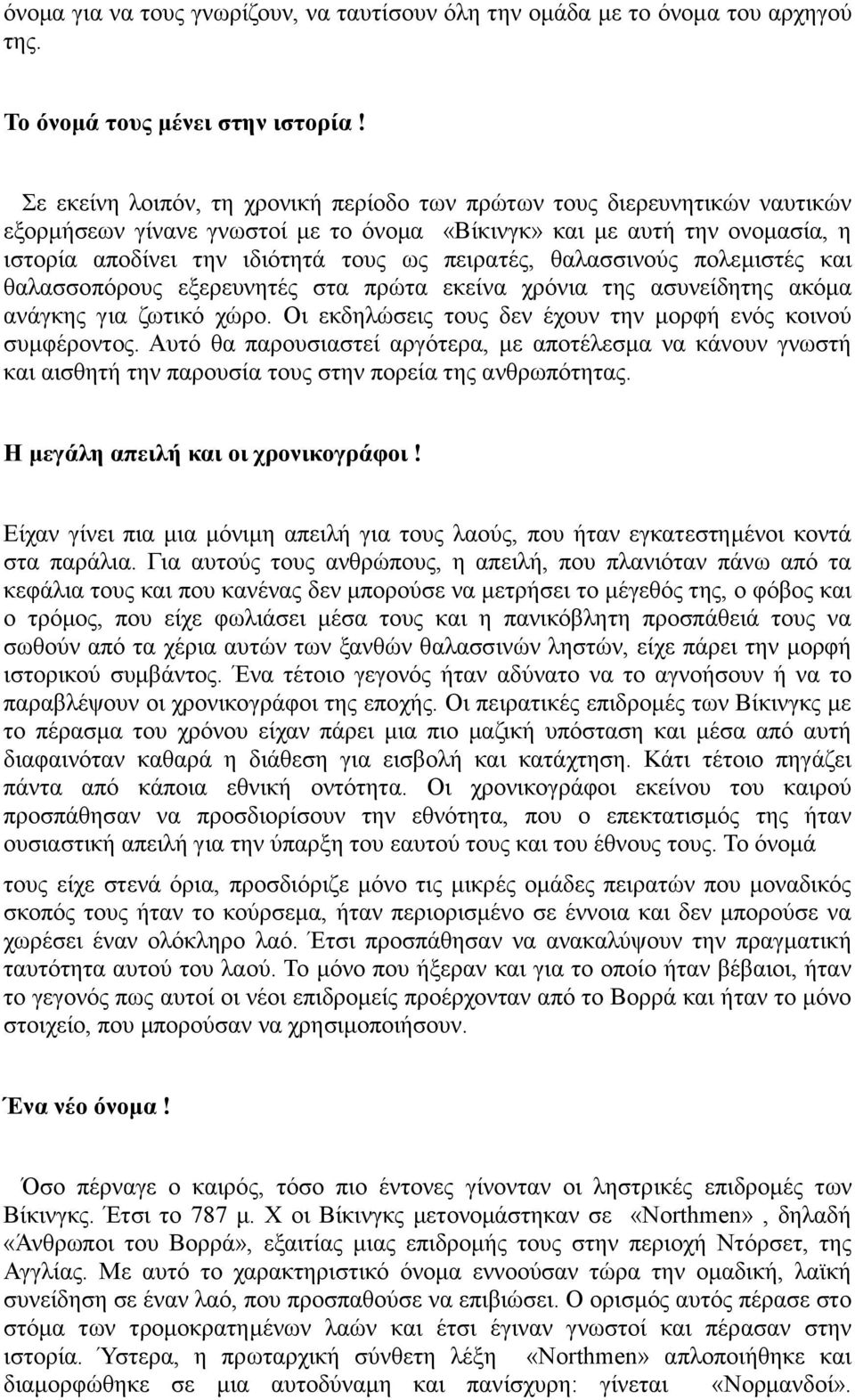 θαλασσινούς πολεμιστές και θαλασσοπόρους εξερευνητές στα πρώτα εκείνα χρόνια της ασυνείδητης ακόμα ανάγκης για ζωτικό χώρο. Οι εκδηλώσεις τους δεν έχουν την μορφή ενός κοινού συμφέροντος.