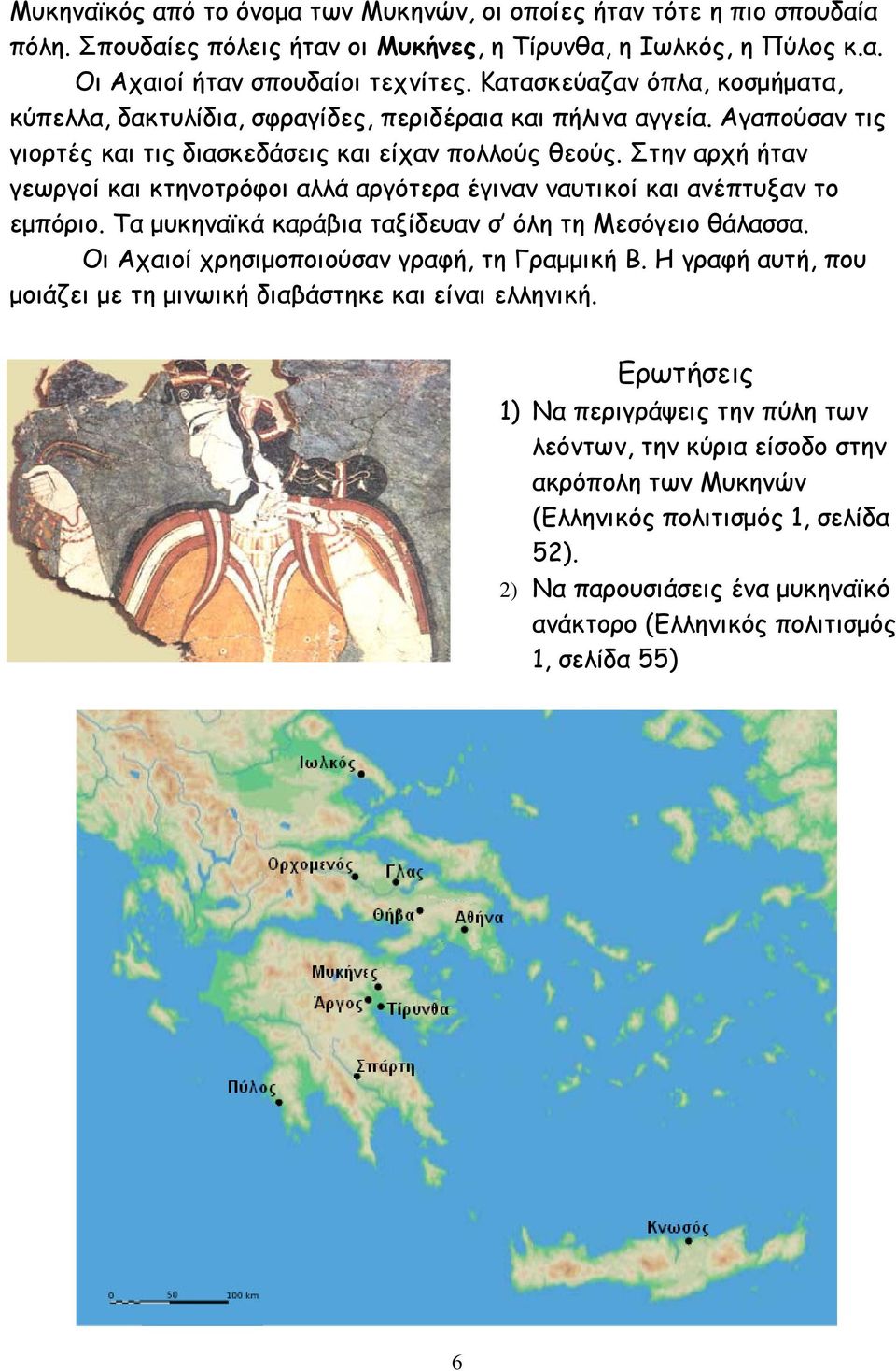 Στην αρχή ήταν γεωργοί και κτηνοτρόφοι αλλά αργότερα έγιναν ναυτικοί και ανέπτυξαν το εµπόριο. Τα µυκηναϊκά καράβια ταξίδευαν σ όλη τη Μεσόγειο θάλασσα. Οι Αχαιοί χρησιµοποιούσαν γραφή, τη Γραµµική Β.