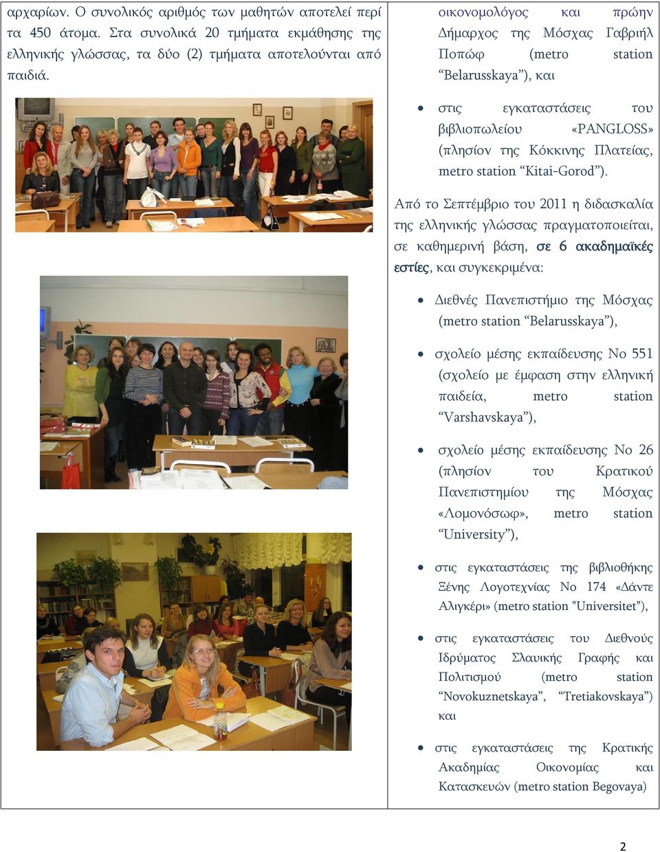 ). Από το Σεπτέμβριο του 2011 η διδασκαλία της ελληνικής γλώσσας πραγματοποιείται, σε καθημερινή βάση, σε 6 ακαδημαϊκές εστίες, και συγκεκριμένα: Διεθνές Πανεπιστήμιο της Μόσχας (metro station
