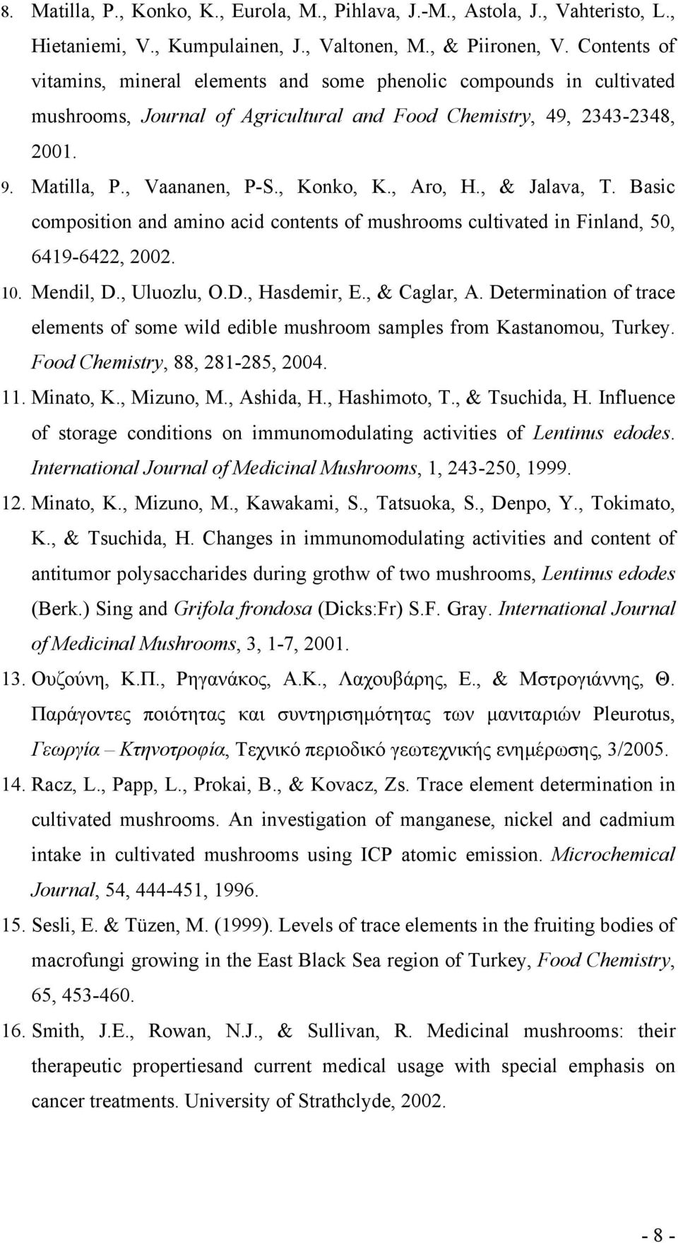 , Aro, H., & Jalava, T. Basic composition and amino acid contents of mushrooms cultivated in Finland, 50, 6419-6422, 2002. 10. Mendil, D., Uluozlu, O.D., Hasdemir, E., & Caglar, A.