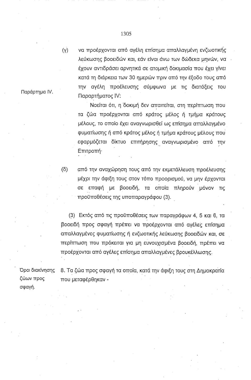 την αγέλη προέλευσης σύμφωνα με τις διατάξεις του Παραρτήματος lv: Νοείται ότι, η δοκιμή δεν ατταιτείται, στη περίπτωση που τα ζώα προέρχονται από κράτος μέλος ή τμήμα κράτους μέλους, το οποίο έχει