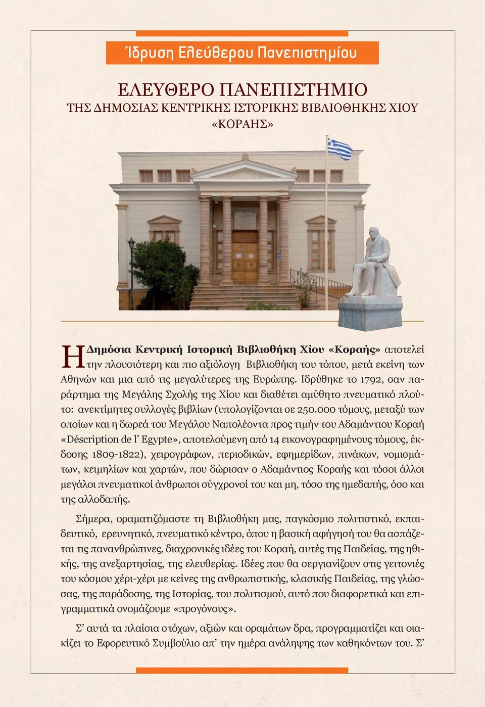 Ιδρύθηκε το 1792, σαν παράρτημα της Μεγάλης Σχολής της Χίου και διαθέτει αμύθητο πνευματικό πλούτο: ανεκτίμητες συλλογές βιβλίων (υπολογίζονται σε 250.