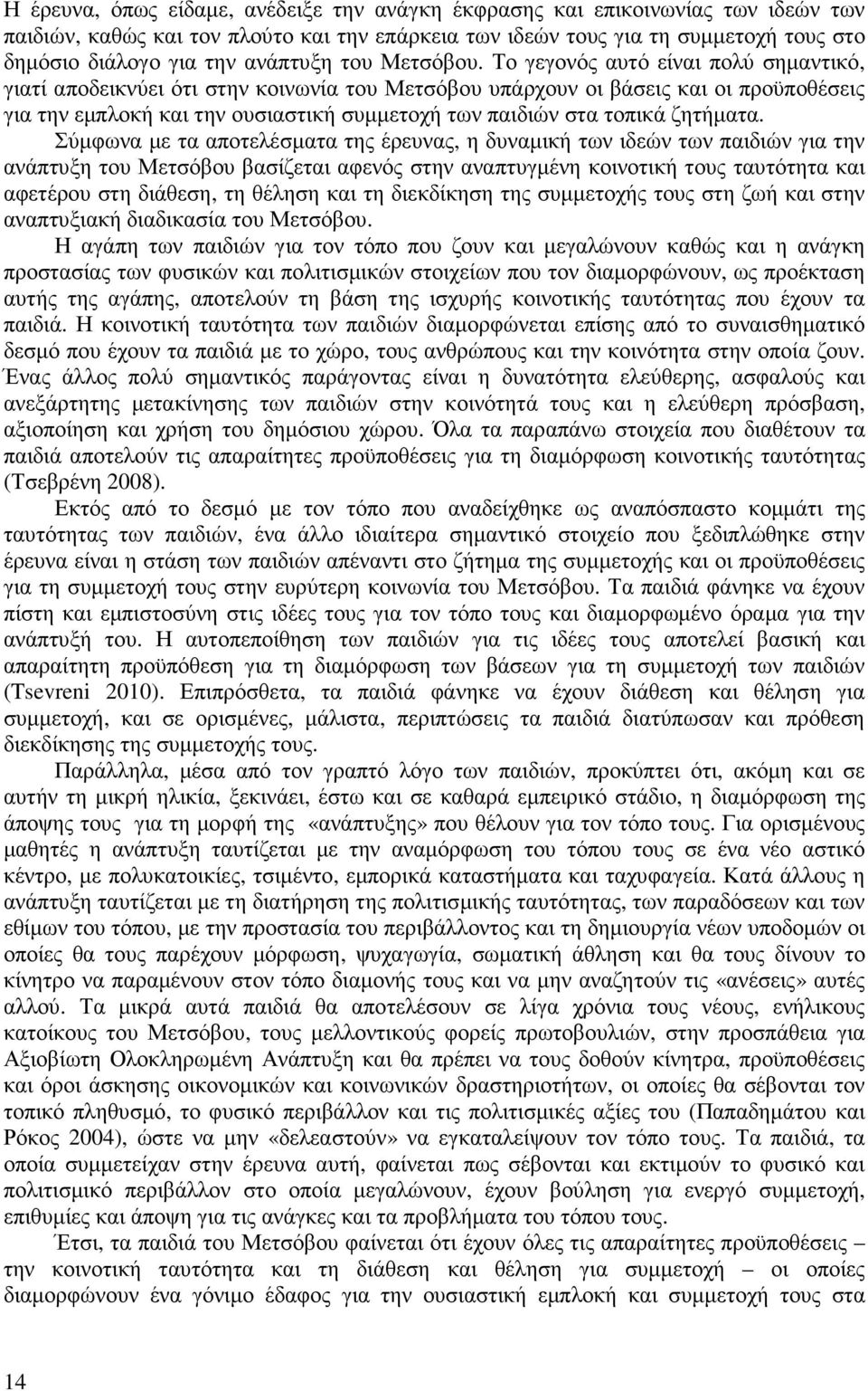 Το γεγονός αυτό είναι πολύ σηµαντικό, γιατί αποδεικνύει ότι στην κοινωνία του Μετσόβου υπάρχουν οι βάσεις και οι προϋποθέσεις για την εµπλοκή και την ουσιαστική συµµετοχή των παιδιών στα τοπικά