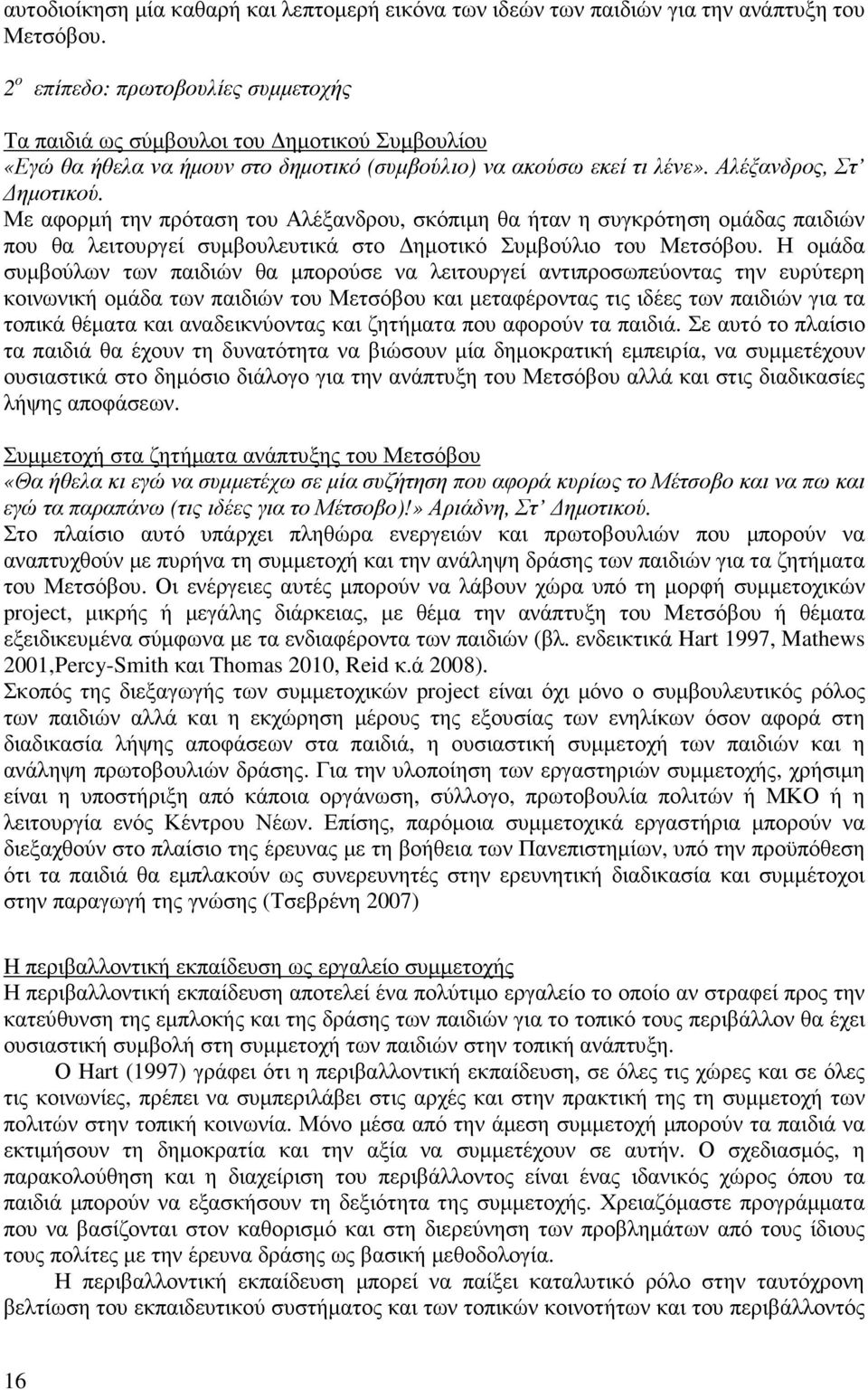 Με αφορµή την πρόταση του Αλέξανδρου, σκόπιµη θα ήταν η συγκρότηση οµάδας παιδιών που θα λειτουργεί συµβουλευτικά στο ηµοτικό Συµβούλιο του Μετσόβου.