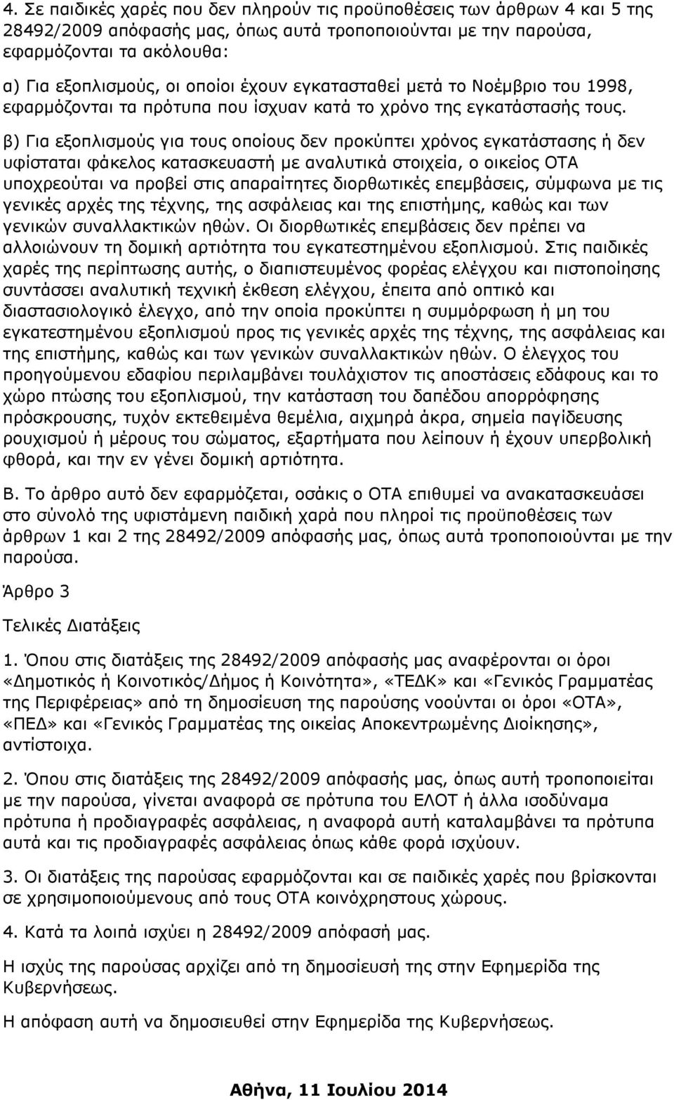 β) Για εξοπλισμούς για τους οποίους δεν προκύπτει χρόνος εγκατάστασης ή δεν υφίσταται φάκελος κατασκευαστή με αναλυτικά στοιχεία, ο οικείος ΟΤΑ υποχρεούται να προβεί στις απαραίτητες διορθωτικές