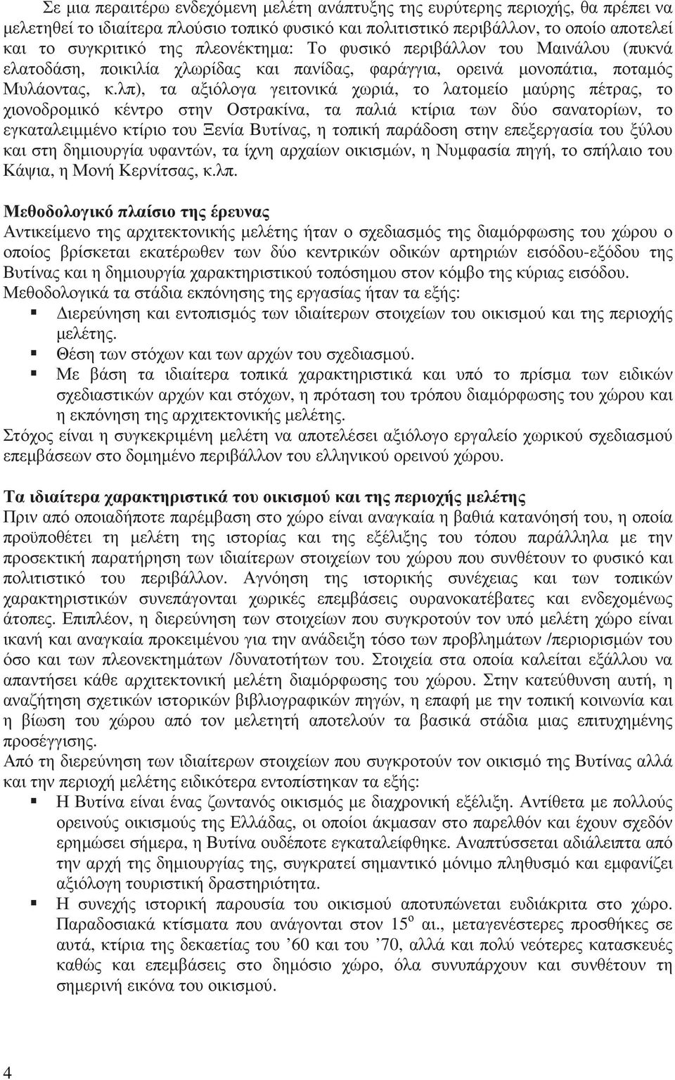 λπ), τα αξιόλογα γειτονικά χωριά, το λατοµείο µαύρης πέτρας, το χιονοδροµικό κέντρο στην Οστρακίνα, τα παλιά κτίρια των δύο σανατορίων, το εγκαταλειµµένο κτίριο του Ξενία Βυτίνας, η τοπική παράδοση