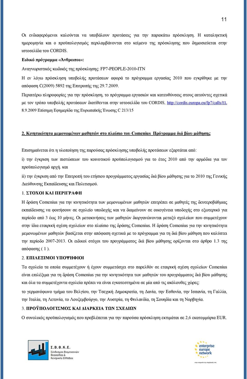 Ειδικό πρόγραμμα «Άνθρωποι»: Αναγνωριστικός κωδικός της πρόσκλησης: FP7-PEOPLE-2010-ITN Η εν λόγω πρόσκληση υποβολής προτάσεων αφορά το πρόγραμμα εργασίας 2010 που εγκρίθηκε με την απόφαση C(2009)