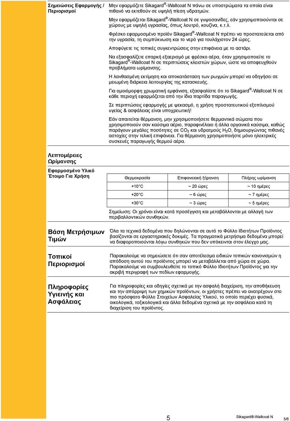 υγρασίας, όπως λουτρό, κουζίνα, κ.τ.λ. Φρέσκο εφαρμοσμένο προϊόν Sikagard -Wallcoat Ν πρέπει να προστατεύεται από την υγρασία, τη συμπύκνωση και το νερό για τουλάχιστον 24 ώρες.