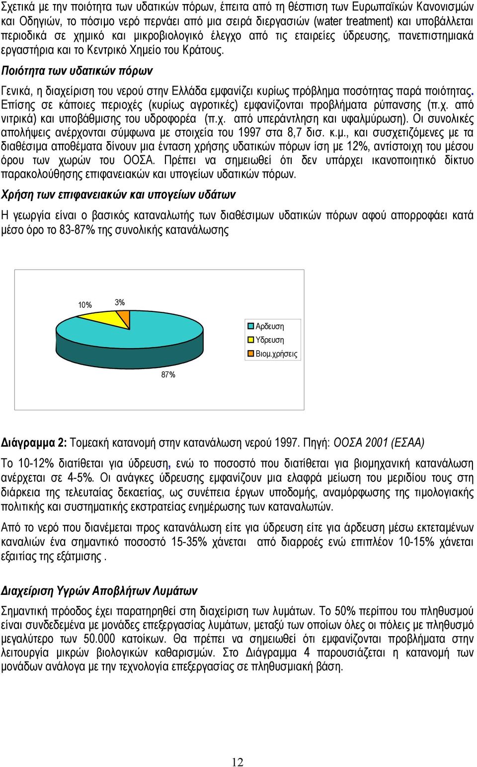 Ποιότητα των υδατικών πόρων Γενικά, η διαχείριση του νερού στην Ελλάδα εµφανίζει κυρίως πρόβληµα ποσότητας παρά ποιότητας.