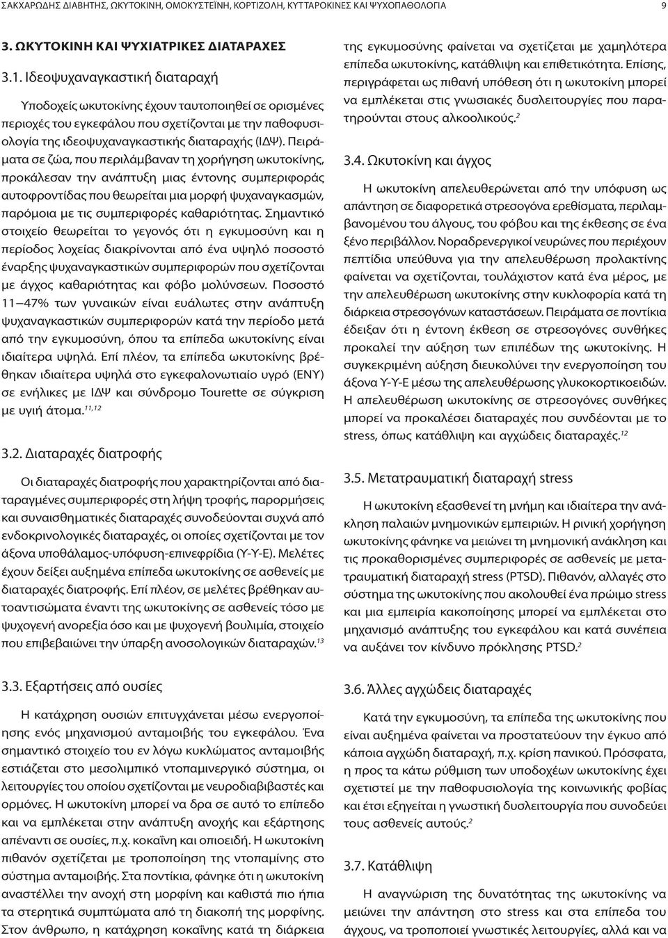 Πειράματα σε ζώα, που περιλάμβαναν τη χορήγηση ωκυτοκίνης, προκάλεσαν την ανάπτυξη μιας έντονης συμπεριφοράς αυτοφροντίδας που θεωρείται μια μορφή ψυχαναγκασμών, παρόμοια με τις συμπεριφορές