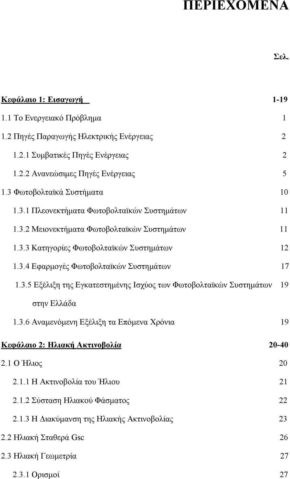 3.5 Εξέλιξη της Εγκατεστημένης Ισχύος των Φωτοβολταϊκών Συστημάτων 19 στην Ελλάδα 1.3.6 Αναμενόμενη Εξέλιξη τα Επόμενα Χρόνια 19 Κεφάλαιο 2: Ηλιακή Ακτινοβολία 20-40 2.1 Ο Ήλιος 20 2.1.1 Η Ακτινοβολία του Ήλιου 21 2.