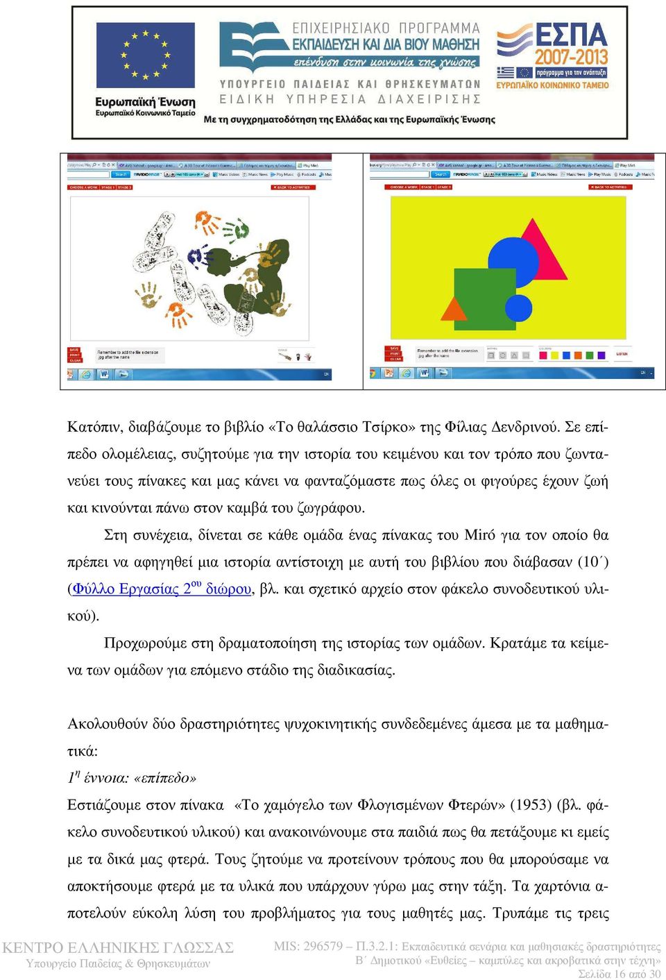 ζωγράφου. Στη συνέχεια, δίνεται σε κάθε οµάδα ένας πίνακας του Miró για τον οποίο θα πρέπει να αφηγηθεί µια ιστορία αντίστοιχη µε αυτή του βιβλίου που διάβασαν (10 ) (Φύλλο Εργασίας 2 ου διώρου, βλ.