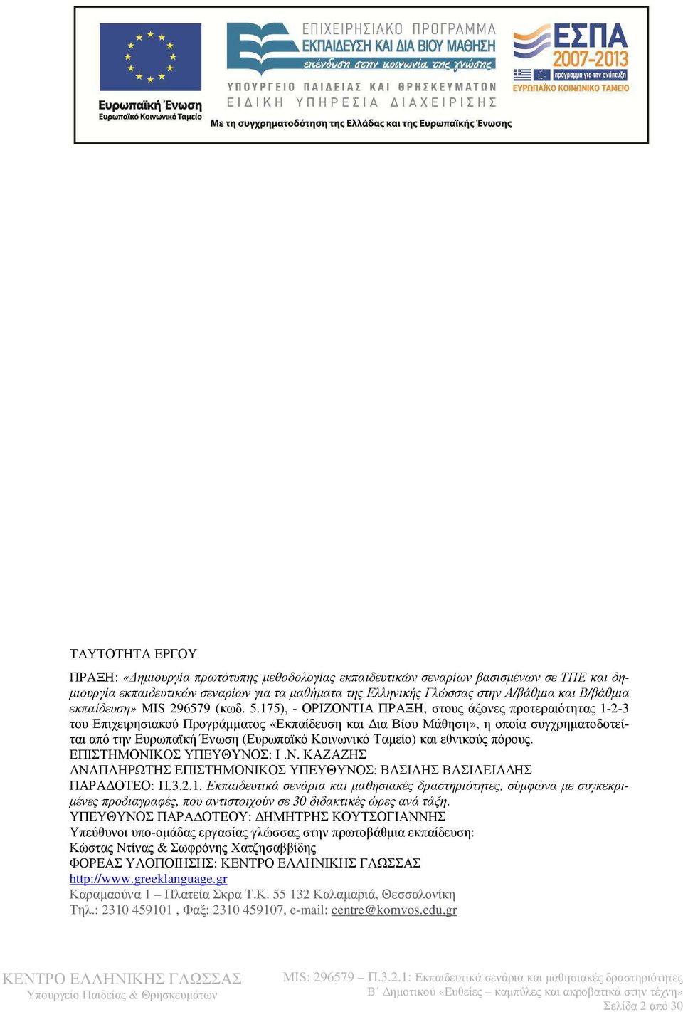 175), - ΟΡΙΖΟΝΤΙΑ ΠΡΑΞΗ, στους άξονες προτεραιότητας 1-2-3 του Επιχειρησιακού Προγράµµατος «Εκπαίδευση και ια Βίου Μάθηση», η οποία συγχρηµατοδοτείται από την Ευρωπαϊκή Ένωση (Ευρωπαϊκό Κοινωνικό