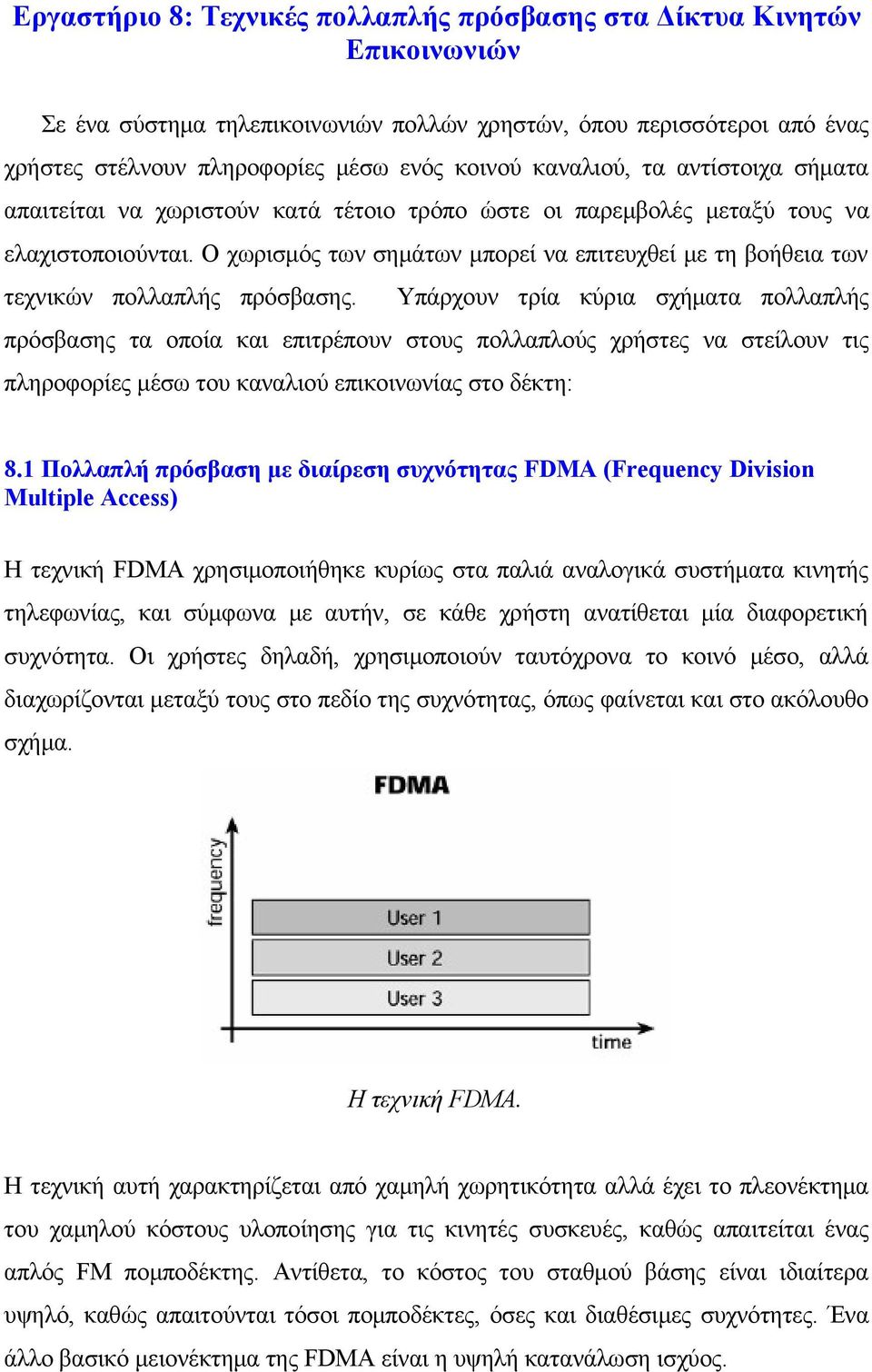 Ο χωρισμός των σημάτων μπορεί να επιτευχθεί με τη βοήθεια των τεχνικών πολλαπλής πρόσβασης.