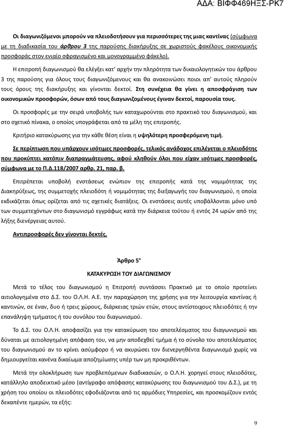 Η επιτροπή διαγωνισμού θα ελέγξει κατ' αρχήν την πληρότητα των δικαιολογητικών του άρθρου 3 της παρούσης για όλους τους διαγωνιζόμενους και θα ανακοινώσει ποιοι απ' αυτούς πληρούν τους όρους της