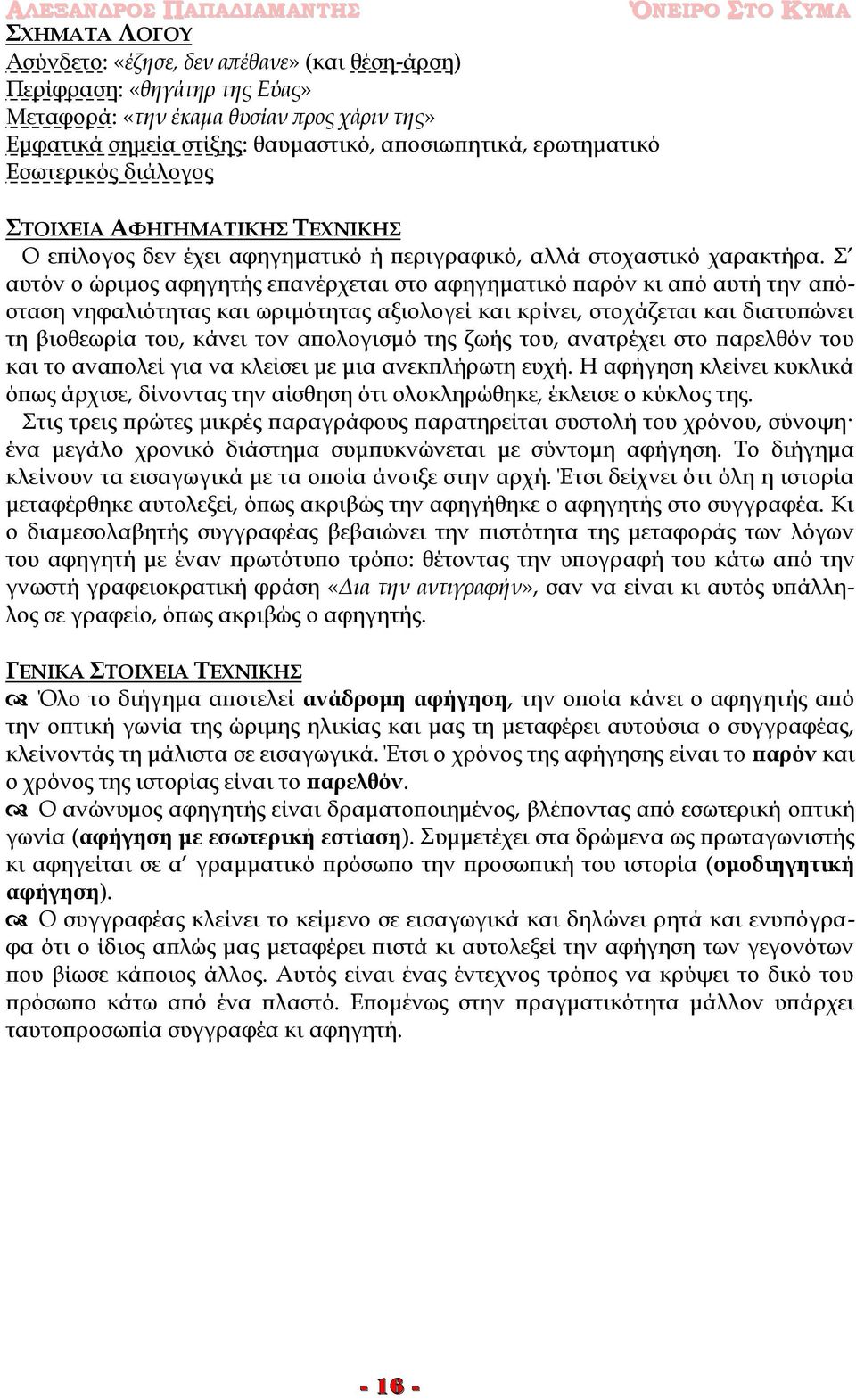 Σ αυτόν ο ώριμος αφηγητής επανέρχεται στο αφηγηματικό παρόν κι από αυτή την απόσταση νηφαλιότητας και ωριμότητας αξιολογεί και κρίνει, στοχάζεται και διατυπώνει τη βιοθεωρία του, κάνει τον απολογισμό