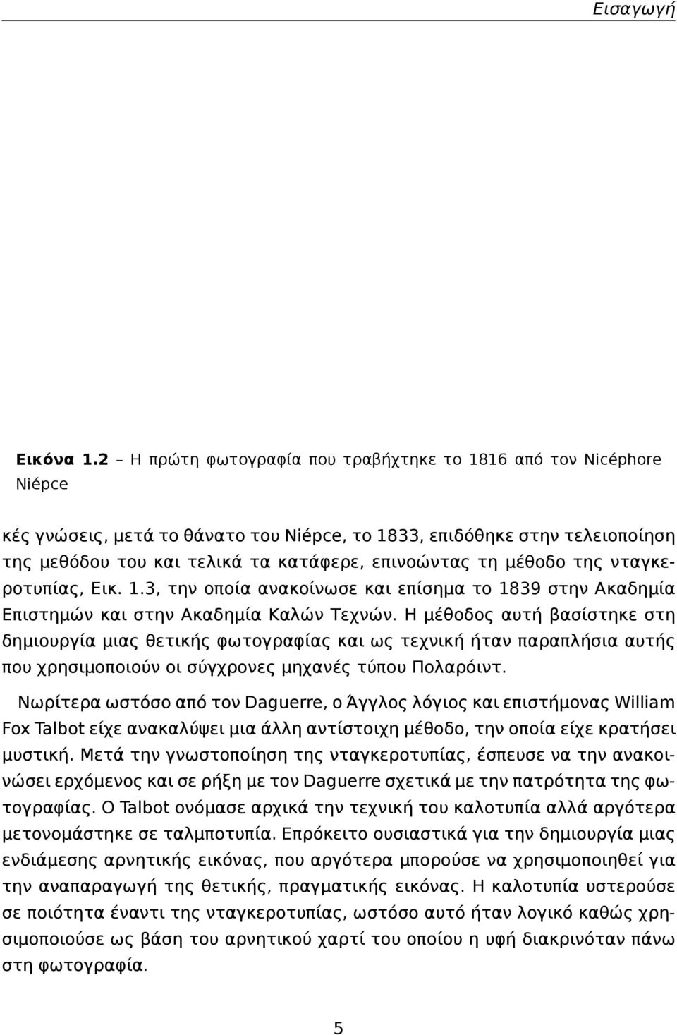 μέθοδο της νταγκεροτυπίας, Εικ. 1.3, την οποία ανακοίνωσε και επίσημα το 1839 στην Ακαδημία Επιστημών και στην Ακαδημία Καλών Τεχνών.