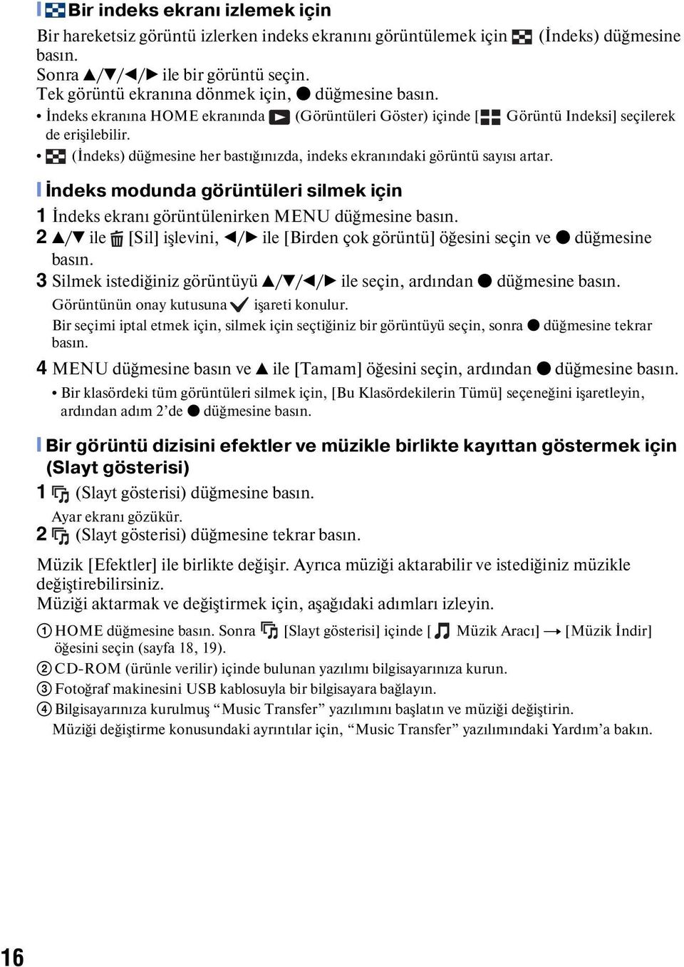 (İndeks) düğmesine her bastığınızda, indeks ekranındaki görüntü sayısı artar. [ İndeks modunda görüntüleri silmek için 1 İndeks ekranı görüntülenirken MENU düğmesine basın.