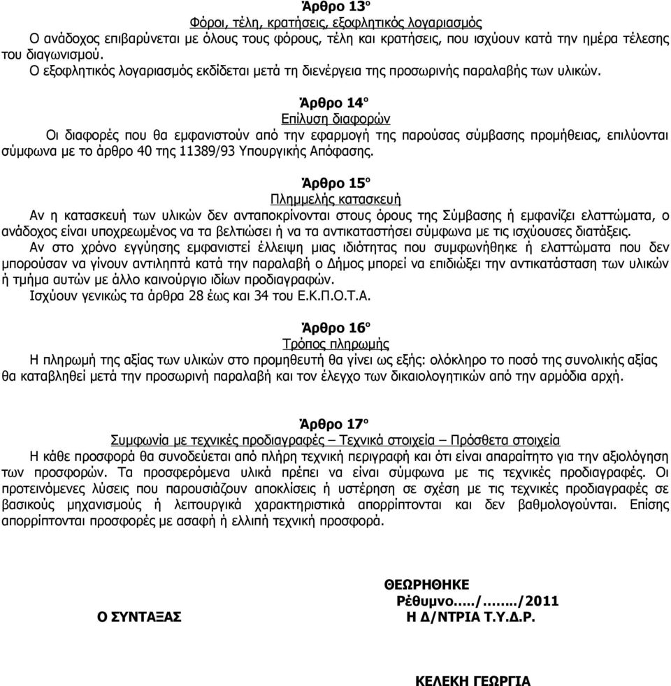 Άρθρο 14 ο Επίλυση διαφορών Οι διαφορές που θα εμφανιστούν από την εφαρμογή της παρούσας σύμβασης προμήθειας, επιλύονται σύμφωνα με το άρθρο 40 της 11389/93 Υπουργικής Απόφασης.