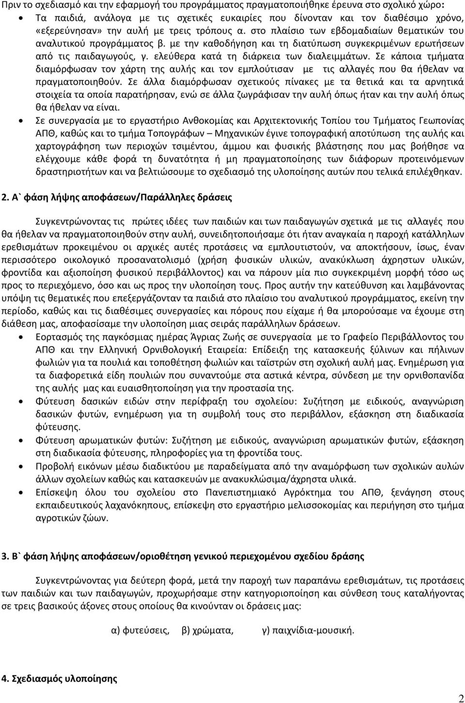 ελεύθερα κατά τη διάρκεια των διαλειμμάτων. Σε κάποια τμήματα διαμόρφωσαν τον χάρτη της αυλής και τον εμπλούτισαν με τις αλλαγές που θα ήθελαν να πραγματοποιηθούν.