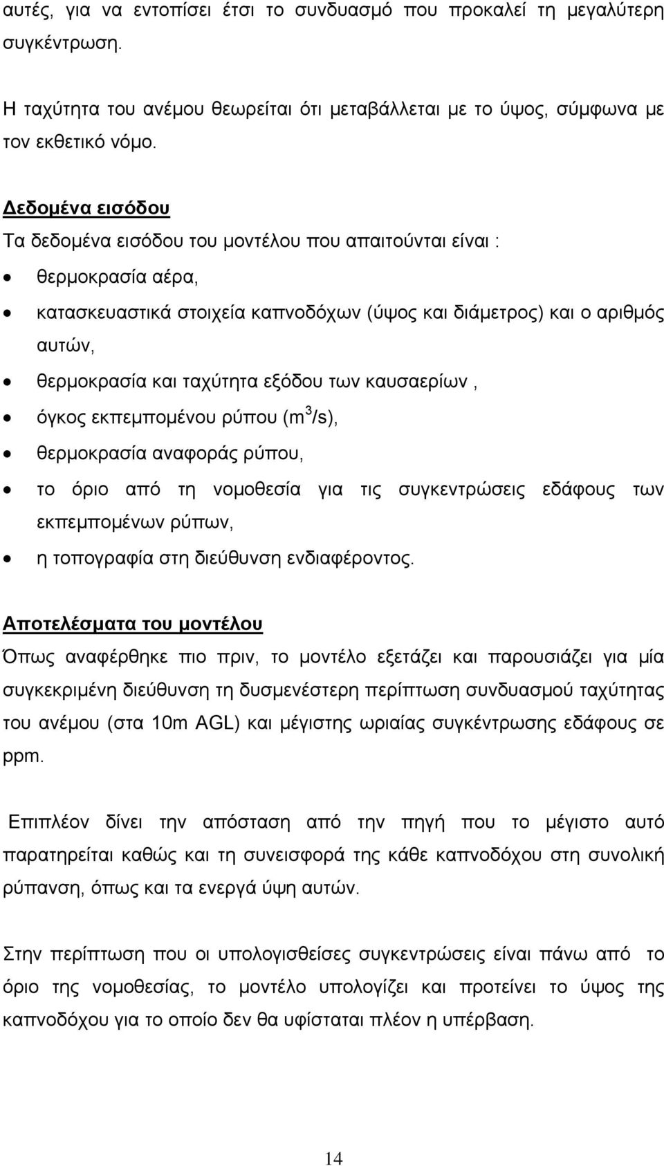 εξόδου των καυσαερίων, όγκος εκπεμπομένου ρύπου (m 3 /s), θερμοκρασία αναφοράς ρύπου, το όριο από τη νομοθεσία για τις συγκεντρώσεις εδάφους των εκπεμπομένων ρύπων, η τοπογραφία στη διεύθυνση